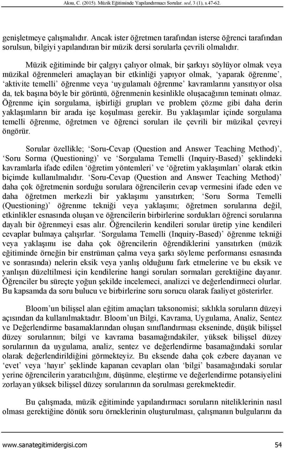 Müzik eğitiminde bir çalgıyı çalıyor olmak, bir şarkıyı söylüyor olmak veya müzikal öğrenmeleri amaçlayan bir etkinliği yapıyor olmak, yaparak öğrenme, aktivite temelli öğrenme veya uygulamalı