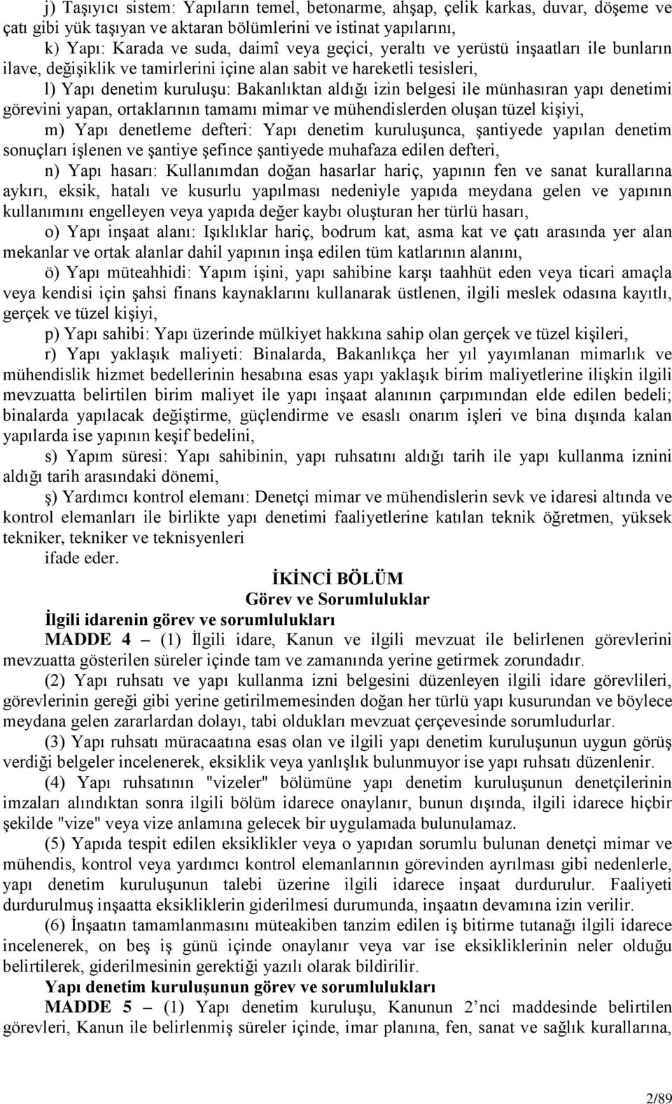 denetimi görevini yapan, ortaklarının tamamı mimar ve mühendislerden oluģan tüzel kiģiyi, m) Yapı denetleme defteri: Yapı denetim kuruluģunca, Ģantiyede yapılan denetim sonuçları iģlenen ve Ģantiye