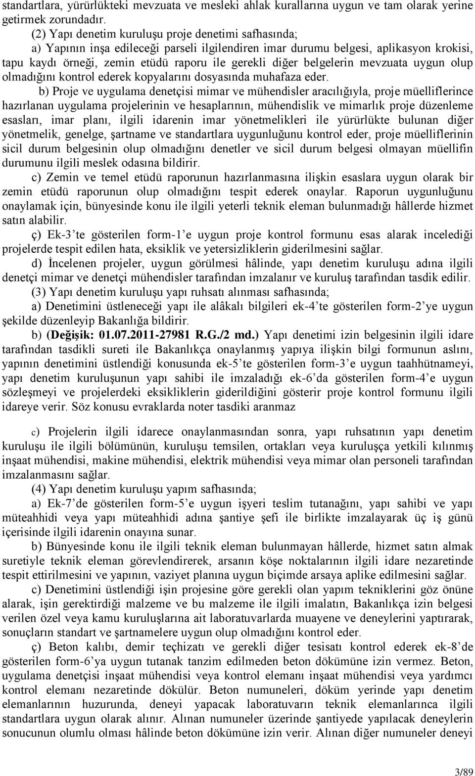 belgelerin mevzuata uygun olup olmadığını kontrol ederek kopyalarını dosyasında muhafaza eder.