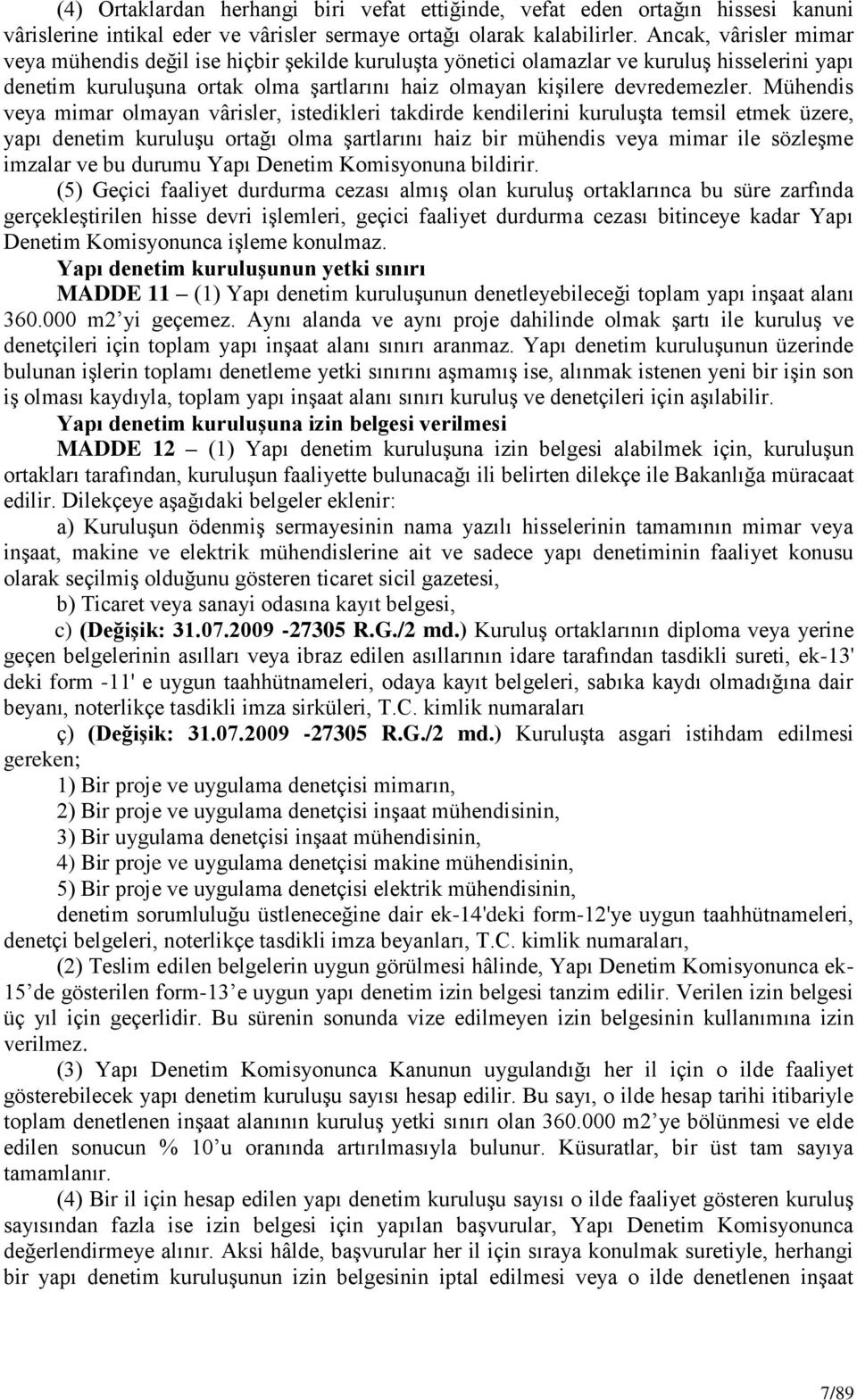 Mühendis veya mimar olmayan vârisler, istedikleri takdirde kendilerini kuruluģta temsil etmek üzere, yapı denetim kuruluģu ortağı olma Ģartlarını haiz bir mühendis veya mimar ile sözleģme imzalar ve