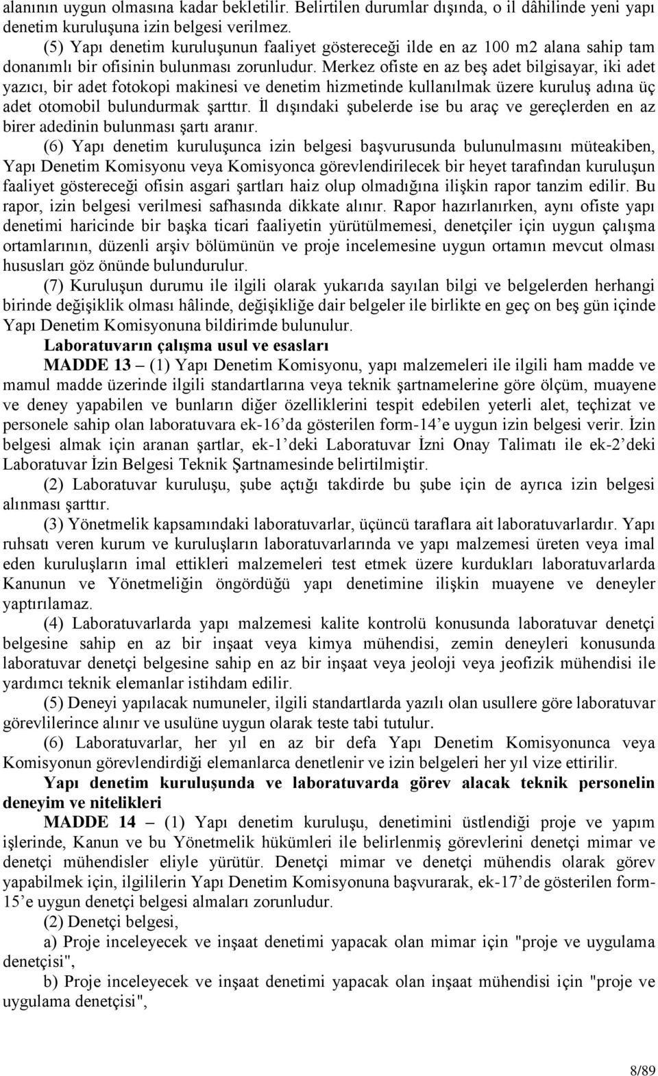 Merkez ofiste en az beģ adet bilgisayar, iki adet yazıcı, bir adet fotokopi makinesi ve denetim hizmetinde kullanılmak üzere kuruluģ adına üç adet otomobil bulundurmak Ģarttır.