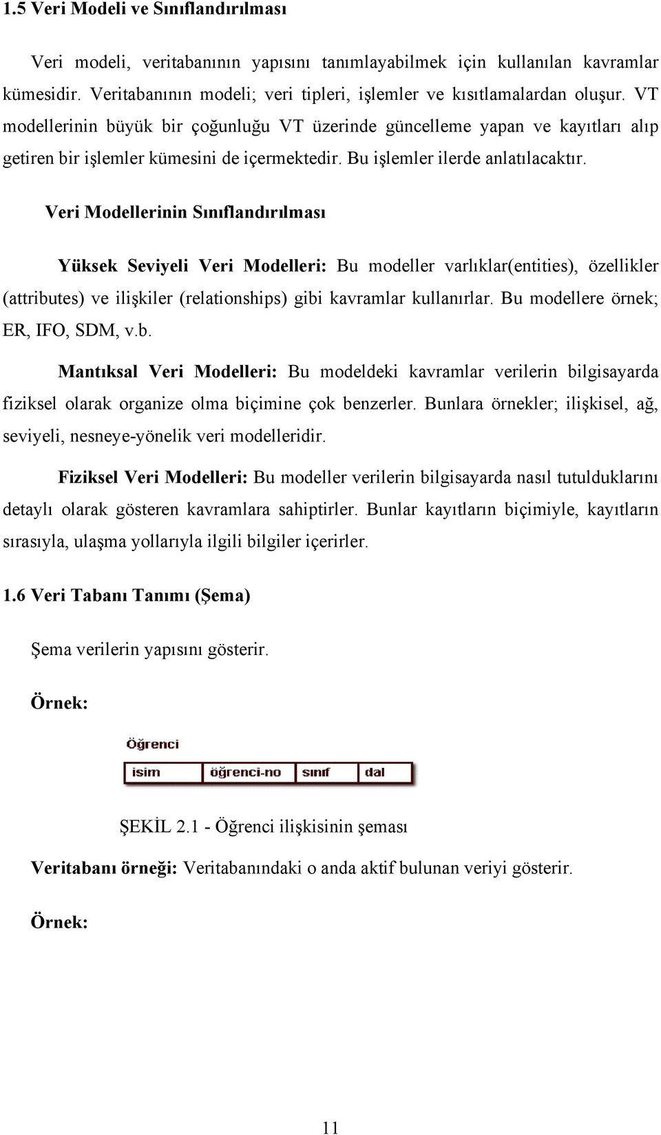 Veri Modellerinin Sınıflandırılması Yüksek Seviyeli Veri Modelleri: Bu modeller varlıklar(entities), özellikler (attributes) ve ilişkiler (relationships) gibi kavramlar kullanırlar.