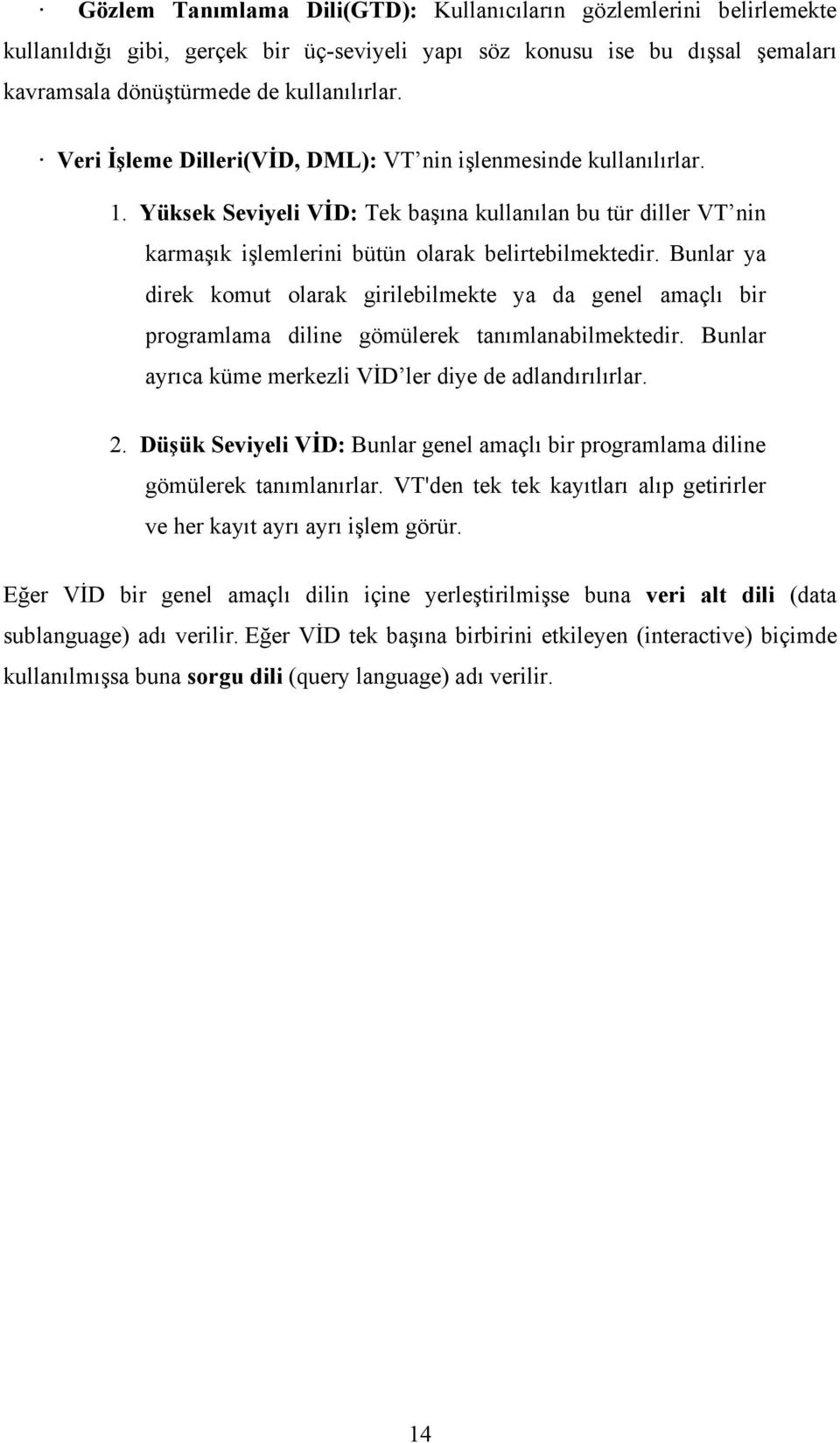 Bunlar ya direk komut olarak girilebilmekte ya da genel amaçlı bir programlama diline gömülerek tanımlanabilmektedir. Bunlar ayrıca küme merkezli VİD ler diye de adlandırılırlar. 2.