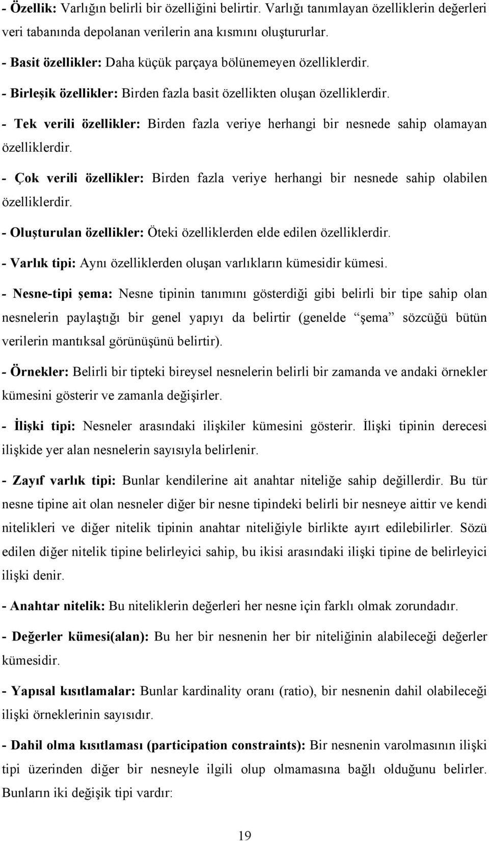 - Tek verili özellikler: Birden fazla veriye herhangi bir nesnede sahip olamayan özelliklerdir. - Çok verili özellikler: Birden fazla veriye herhangi bir nesnede sahip olabilen özelliklerdir.