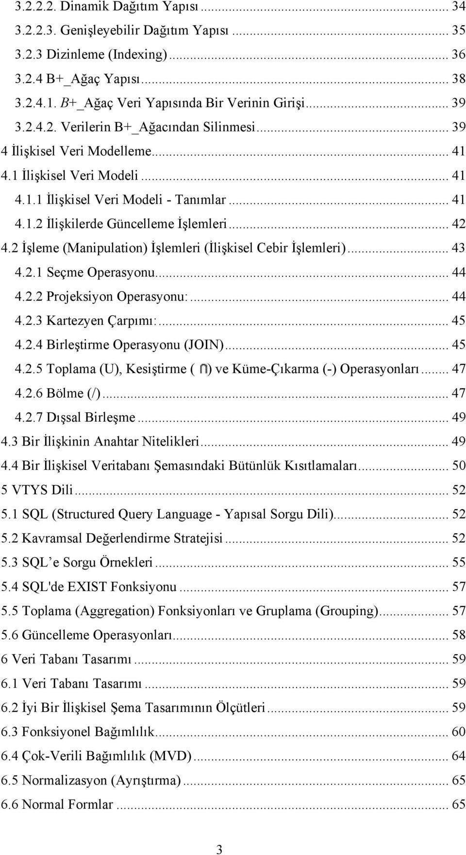 .. 42 4.2 İşleme (Manipulation) İşlemleri (İlişkisel Cebir İşlemleri)... 43 4.2.1 Seçme Operasyonu... 44 4.2.2 Projeksiyon Operasyonu:... 44 4.2.3 Kartezyen Çarpımı:... 45 4.2.4 Birleştirme Operasyonu (JOIN).