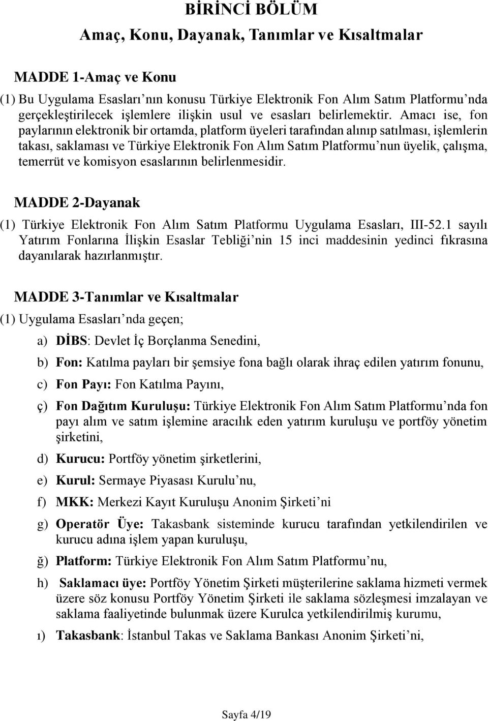 Amacı ise, fon paylarının elektronik bir ortamda, platform üyeleri tarafından alınıp satılması, işlemlerin takası, saklaması ve Türkiye Elektronik Fon Alım Satım Platformu nun üyelik, çalışma,