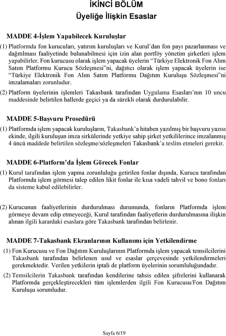 Fon kurucusu olarak işlem yapacak üyelerin Türkiye Elektronik Fon Alım Satım Platformu Kurucu Sözleşmesi ni, dağıtıcı olarak işlem yapacak üyelerin ise Türkiye Elektronik Fon Alım Satım Platformu