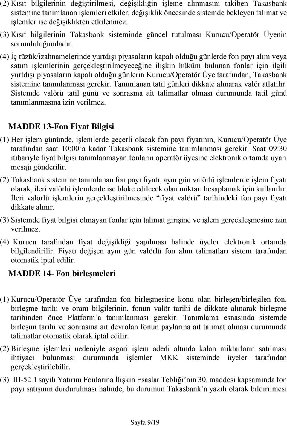 (4) İç tüzük/izahnamelerinde yurtdışı piyasaların kapalı olduğu günlerde fon payı alım veya satım işlemlerinin gerçekleştirilmeyeceğine ilişkin hüküm bulunan fonlar için ilgili yurtdışı piyasaların