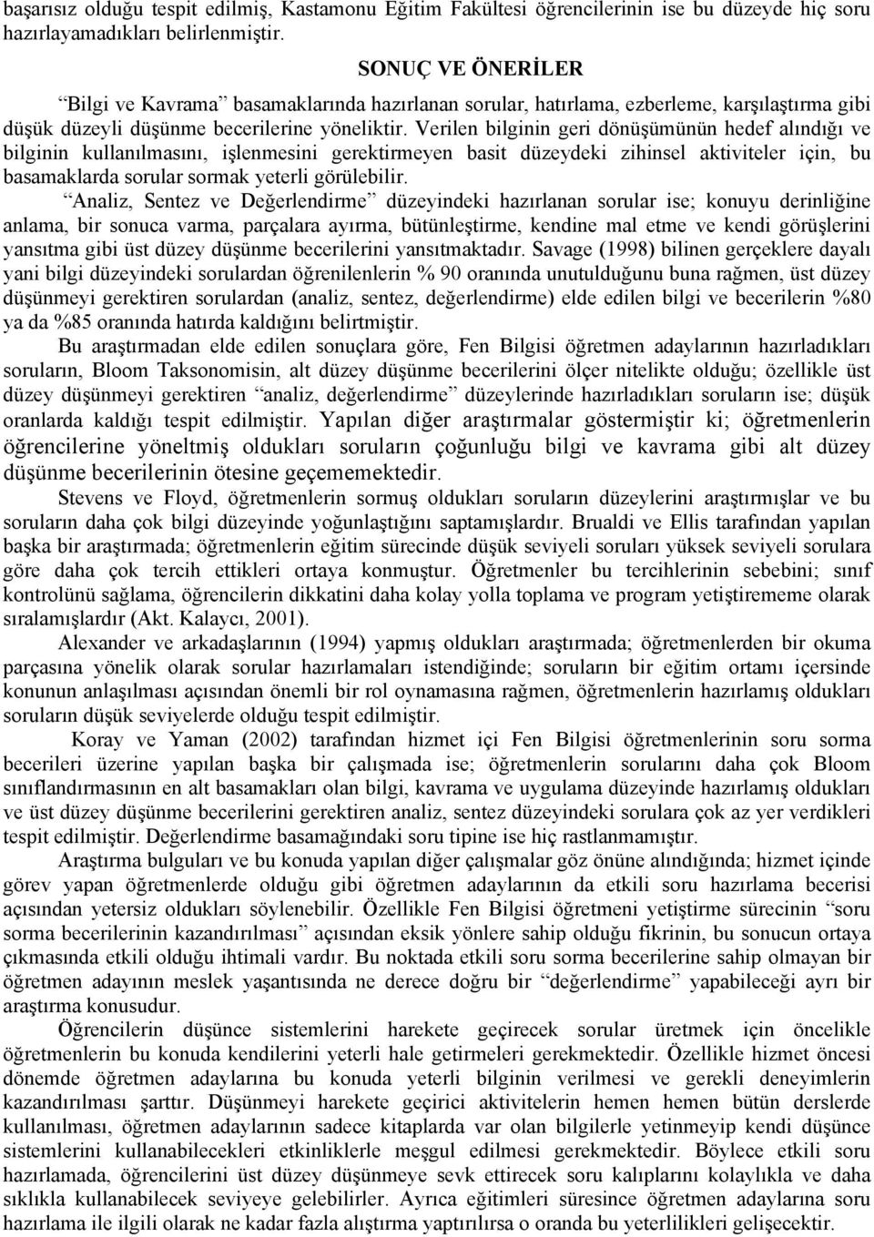 Verilen bilginin geri dönüşümünün hedef alındığı ve bilginin kullanılmasını, işlenmesini gerektirmeyen basit düzeydeki zihinsel aktiviteler için, bu basamaklarda sorular sormak yeterli görülebilir.