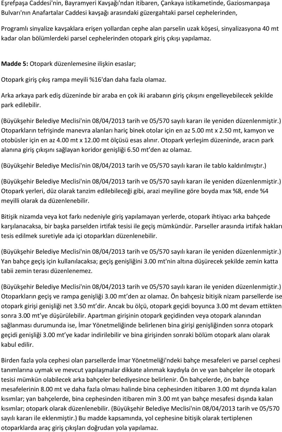 Madde 5: Otopark düzenlemesine ilişkin esaslar; Otopark giriş çıkış rampa meyili %16'dan daha fazla olamaz.