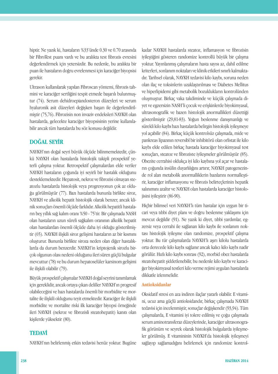 Ultrason kullanılarak yapılan Fibroscan yöntemi, fibrozis tahmini ve karaciğer sertliğini tespit etmede başarılı bulunmuştur (74).