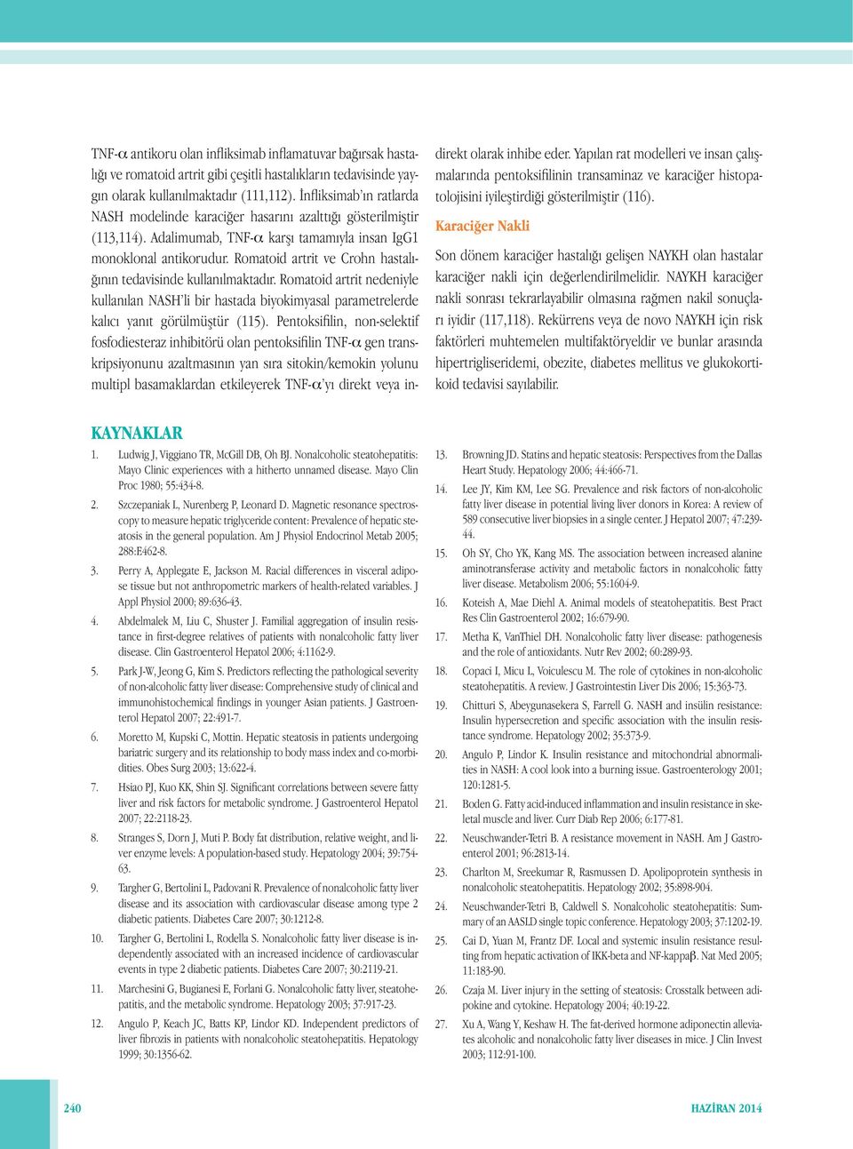 Romatoid artrit ve Crohn hastalığının tedavisinde kullanılmaktadır. Romatoid artrit nedeniyle kullanılan NASH li bir hastada biyokimyasal parametrelerde kalıcı yanıt görülmüştür (115).