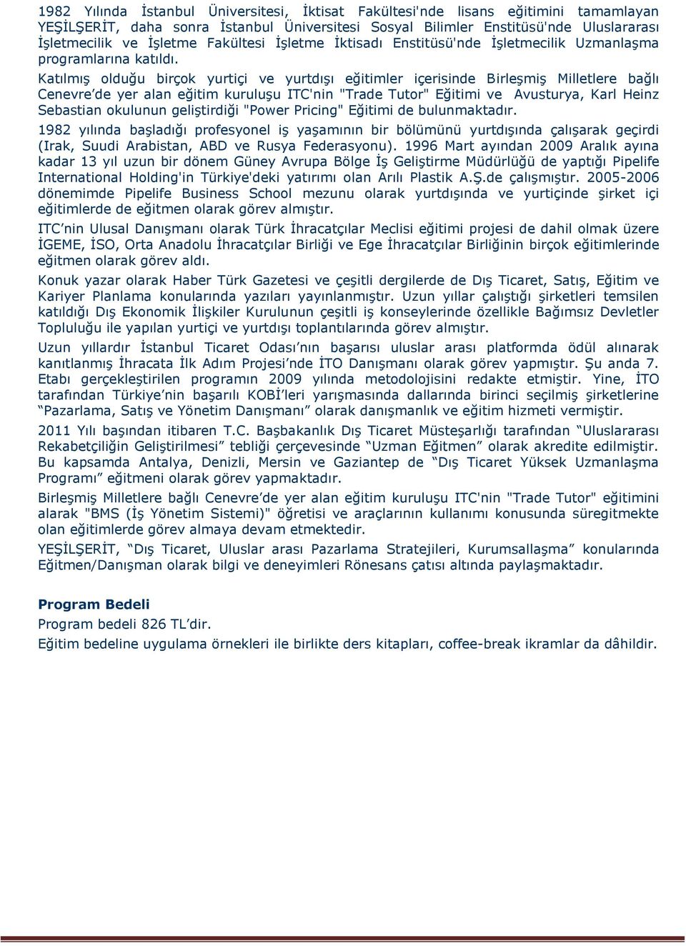 Katılmış olduğu birçok yurtiçi ve yurtdışı eğitimler içerisinde Birleşmiş Milletlere bağlı Cenevre de yer alan eğitim kuruluşu ITC'nin "Trade Tutor" Eğitimi ve Avusturya, Karl Heinz Sebastian