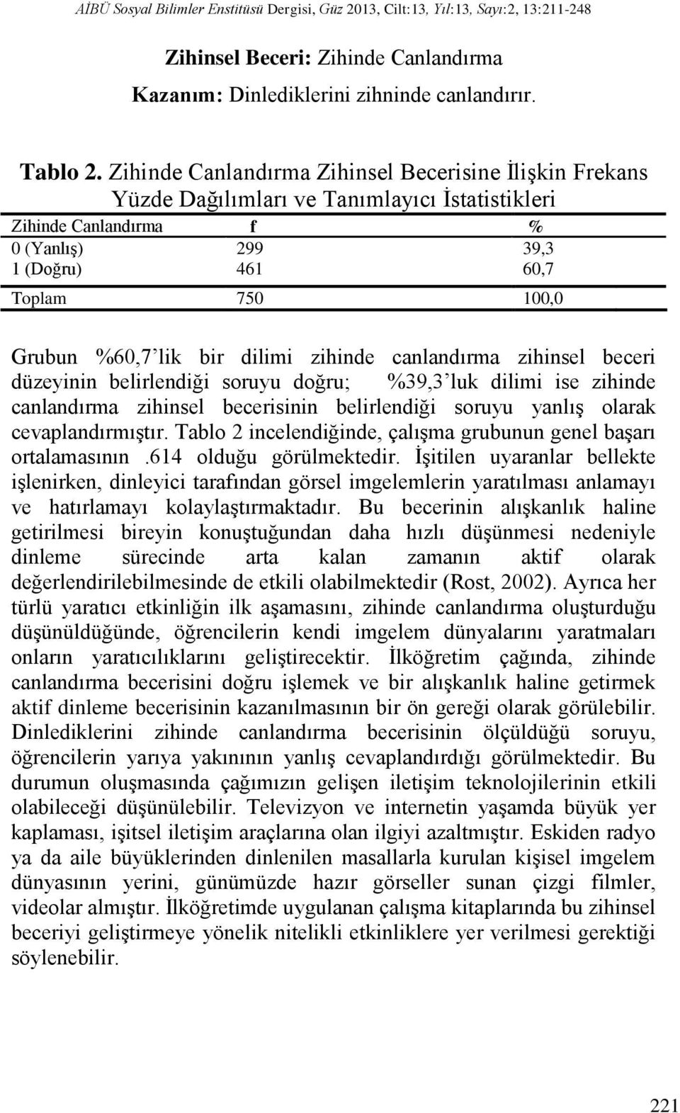 lik bir dilimi zihinde canlandırma zihinsel beceri düzeyinin belirlendiği soruyu doğru; %39,3 luk dilimi ise zihinde canlandırma zihinsel becerisinin belirlendiği soruyu yanlış olarak