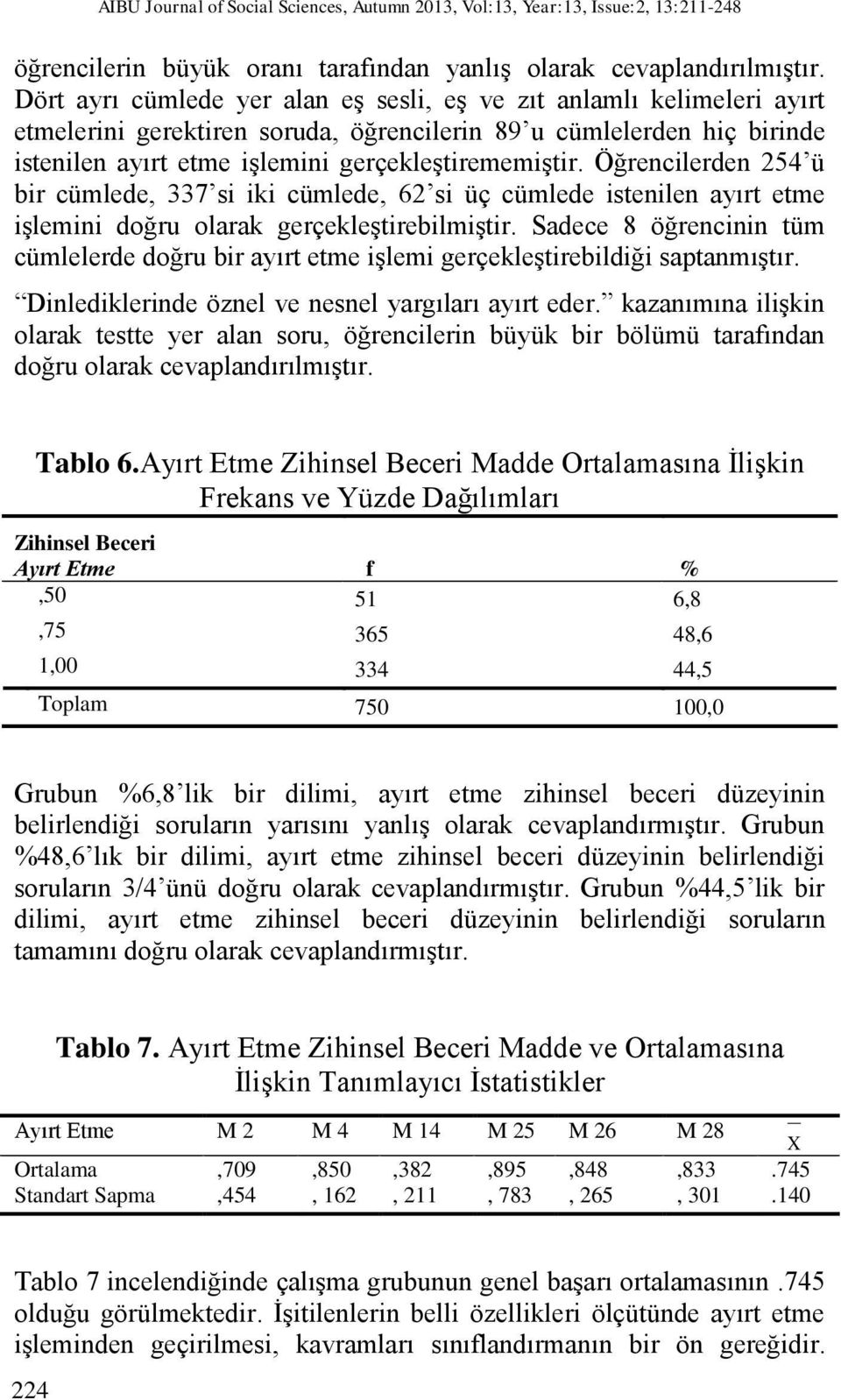 Öğrencilerden 254 ü bir cümlede, 337 si iki cümlede, 62 si üç cümlede istenilen ayırt etme işlemini doğru olarak gerçekleştirebilmiştir.