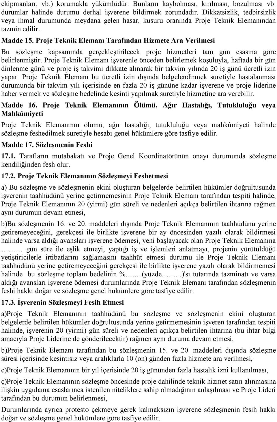 Proje Teknik Elemanı Tarafından Hizmete Ara Verilmesi Bu sözleşme kapsamında gerçekleştirilecek proje hizmetleri tam gün esasına göre belirlenmiştir.