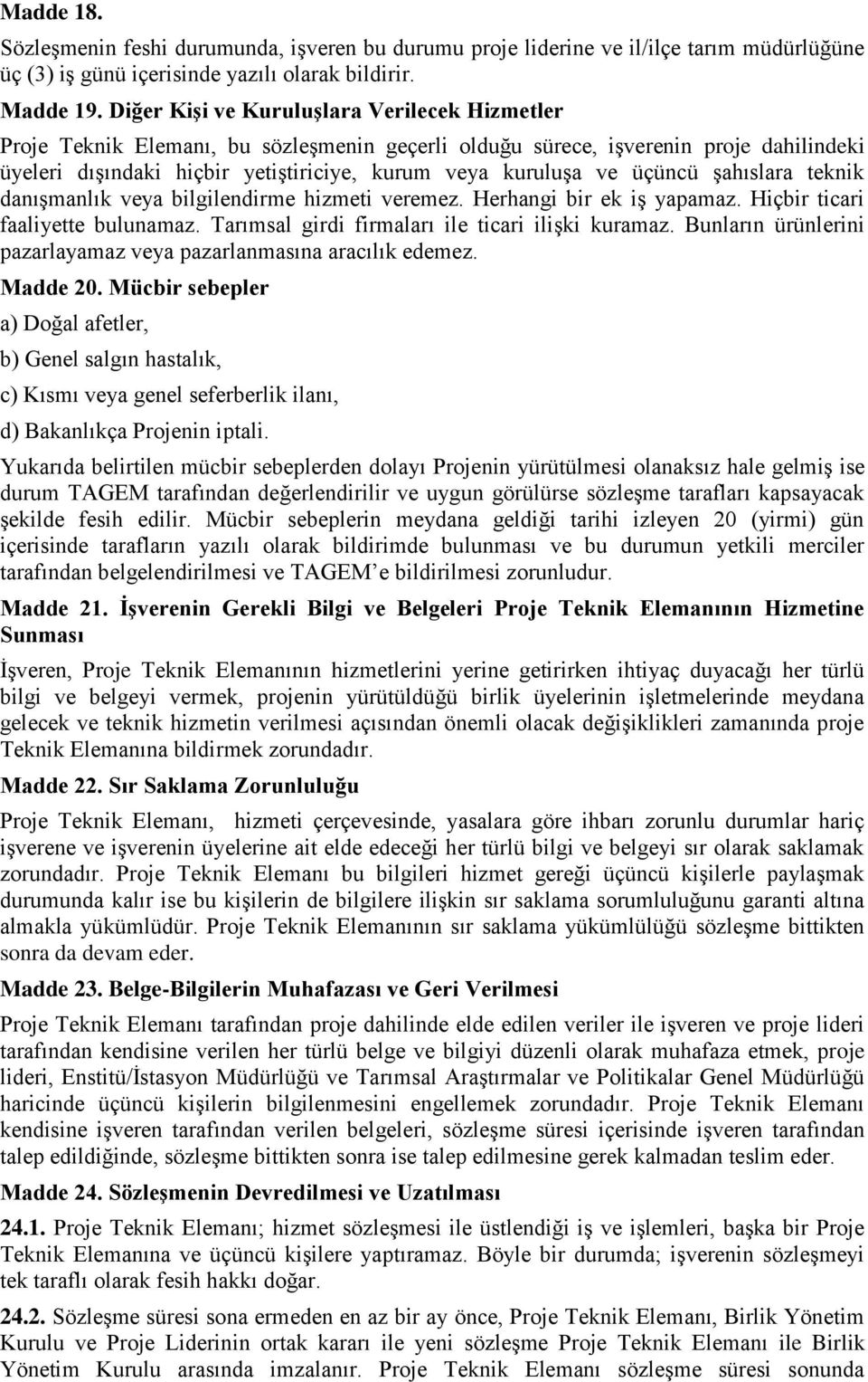 üçüncü şahıslara teknik danışmanlık veya bilgilendirme hizmeti veremez. Herhangi bir ek iş yapamaz. Hiçbir ticari faaliyette bulunamaz. Tarımsal girdi firmaları ile ticari ilişki kuramaz.