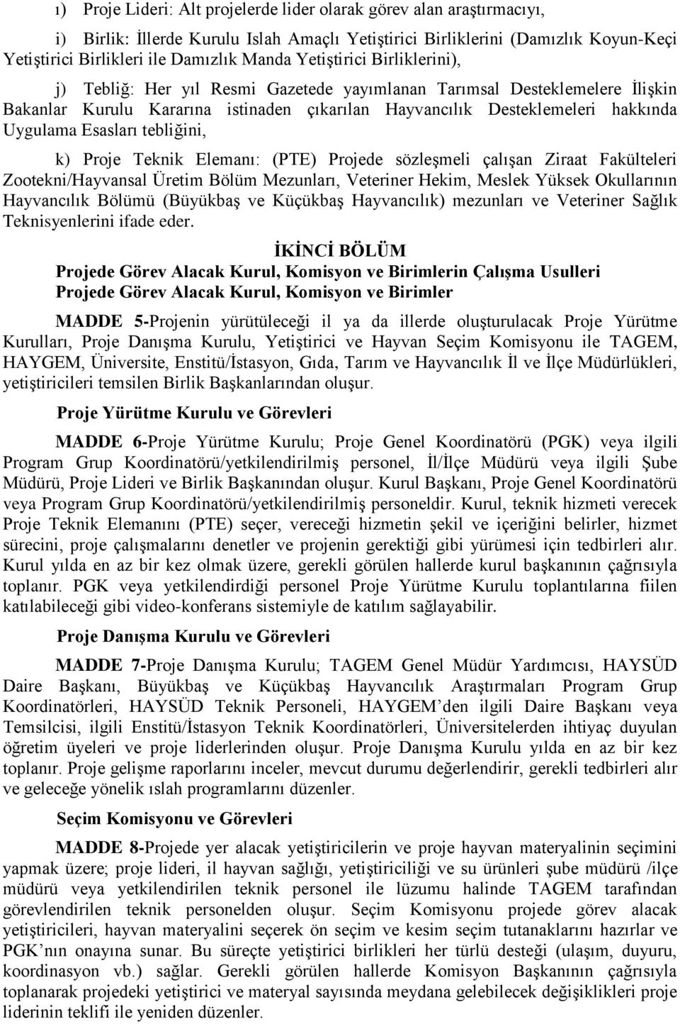 Esasları tebliğini, k) Proje Teknik Elemanı: (PTE) Projede sözleşmeli çalışan Ziraat Fakülteleri Zootekni/Hayvansal Üretim Bölüm Mezunları, Veteriner Hekim, Meslek Yüksek Okullarının Hayvancılık