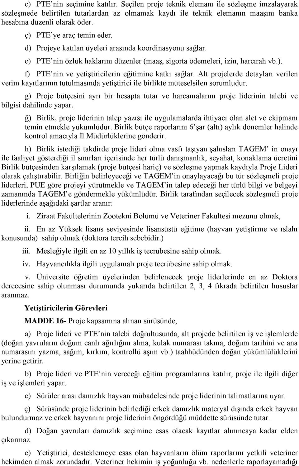 Alt projelerde detayları verilen verim kayıtlarının tutulmasında yetiştirici ile birlikte müteselsilen sorumludur.