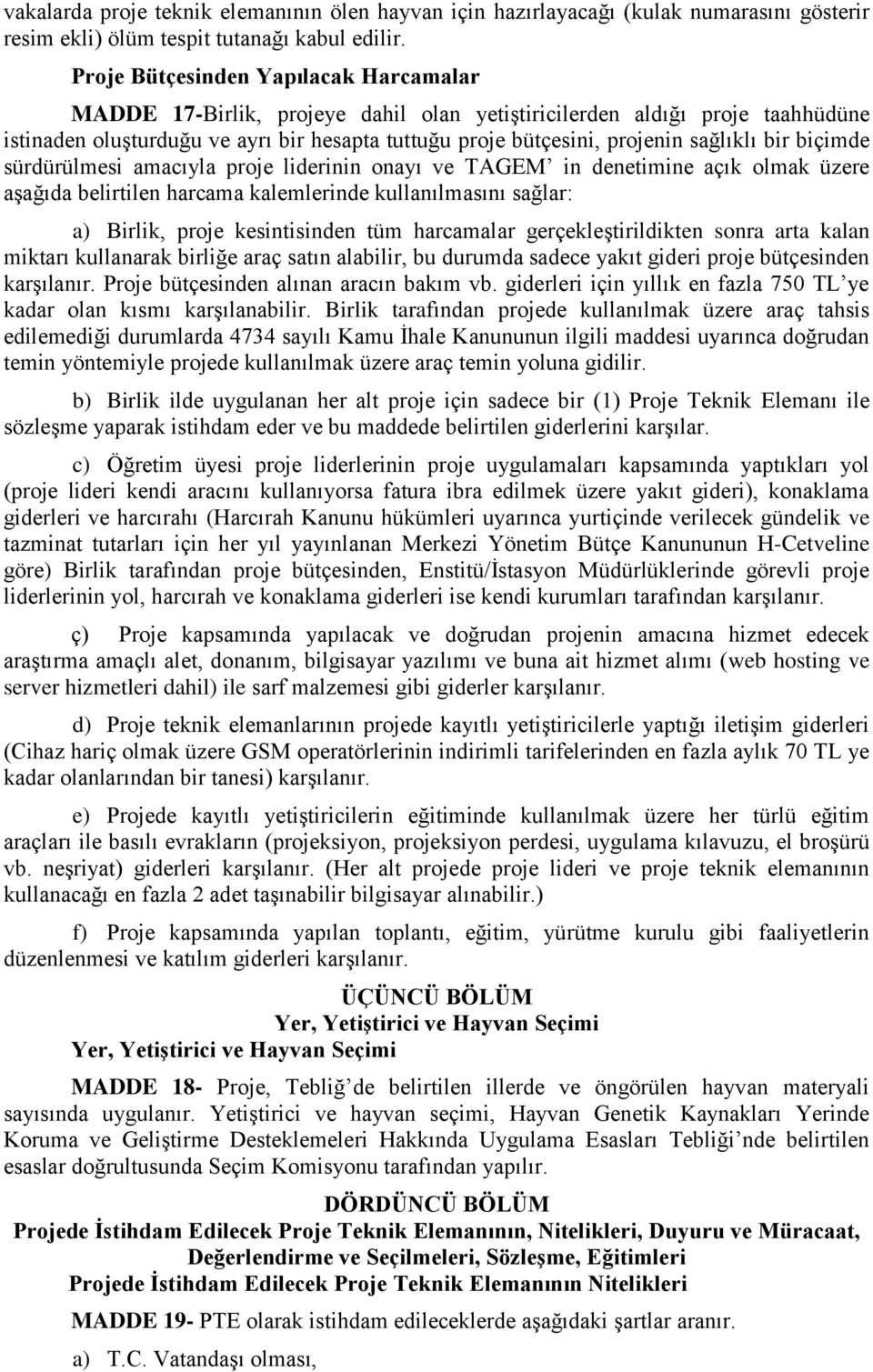 sağlıklı bir biçimde sürdürülmesi amacıyla proje liderinin onayı ve TAGEM in denetimine açık olmak üzere aşağıda belirtilen harcama kalemlerinde kullanılmasını sağlar: a) Birlik, proje kesintisinden