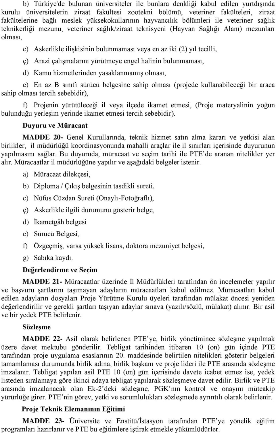 veya en az iki (2) yıl tecilli, ç) Arazi çalışmalarını yürütmeye engel halinin bulunmaması, d) Kamu hizmetlerinden yasaklanmamış olması, e) En az B sınıfı sürücü belgesine sahip olması (projede