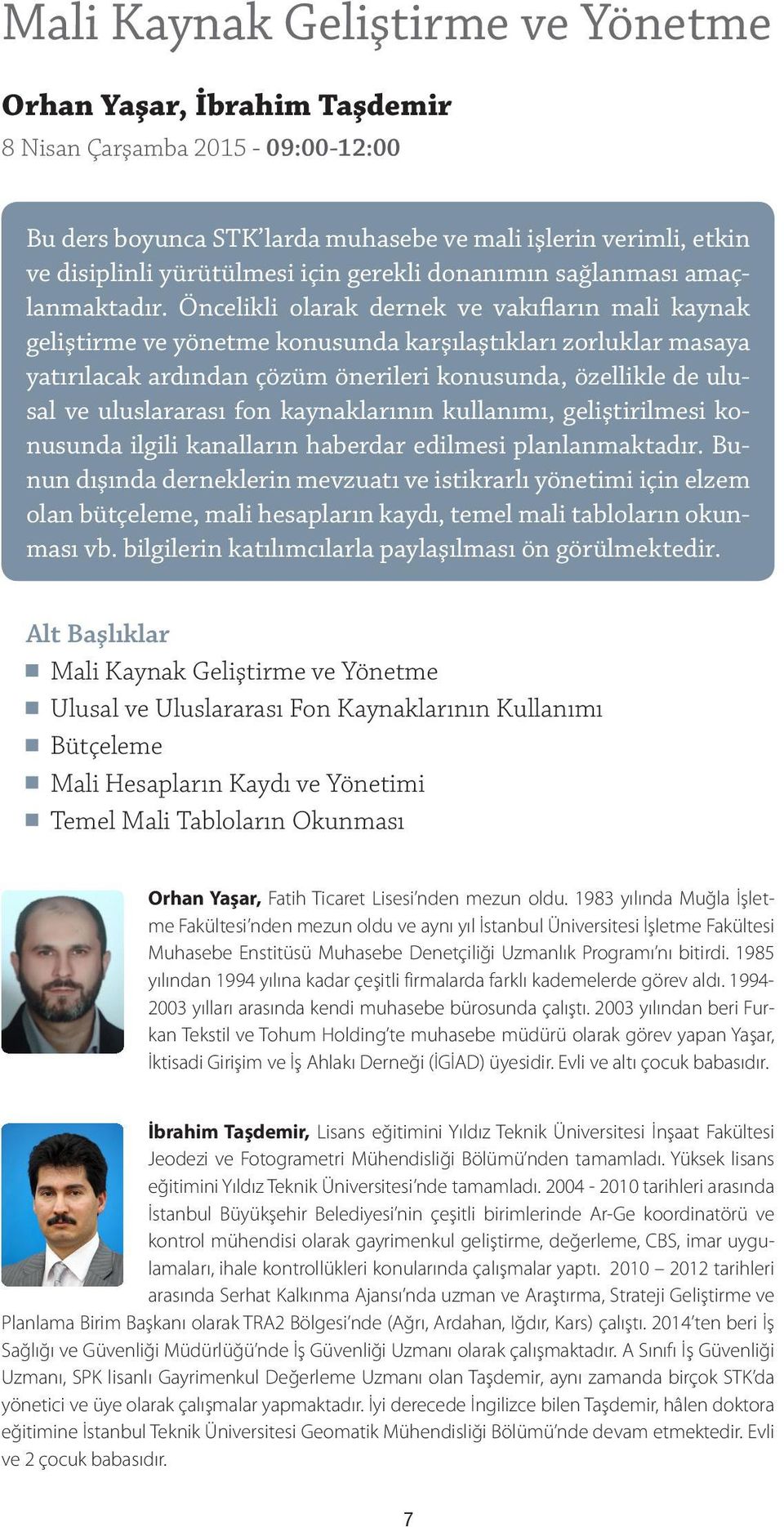 Öncelikli olarak dernek ve vakıfların mali kaynak geliştirme ve yönetme konusunda karşılaştıkları zorluklar masaya yatırılacak ardından çözüm önerileri konusunda, özellikle de ulusal ve uluslararası