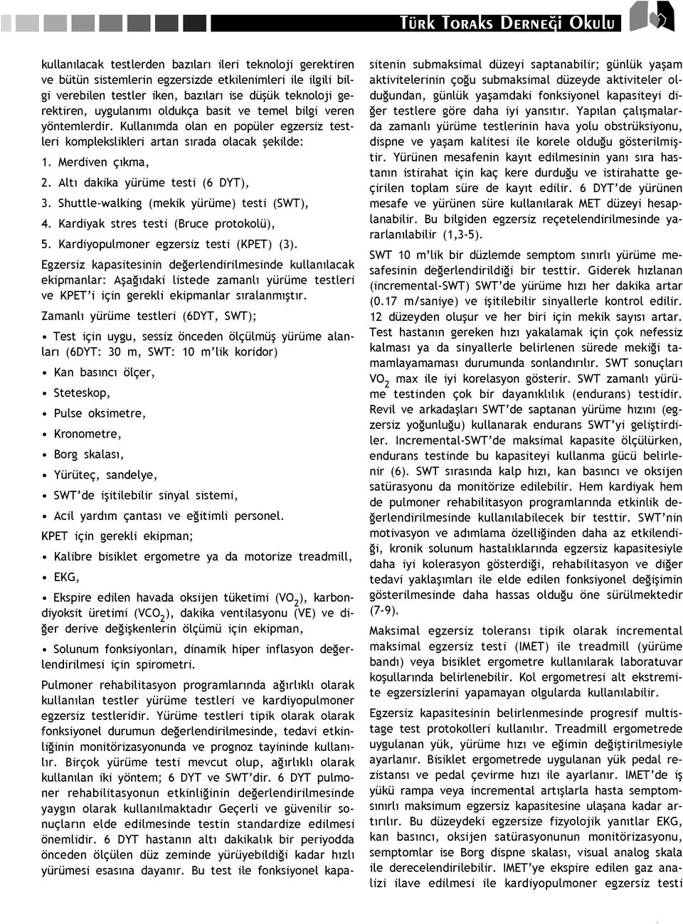 Shuttle-walking (mekik yürüme) testi (SWT), 4. Kardiyak stres testi (Bruce protokolü), 5. Kardiyopulmoner egzersiz testi (KPET) (3).