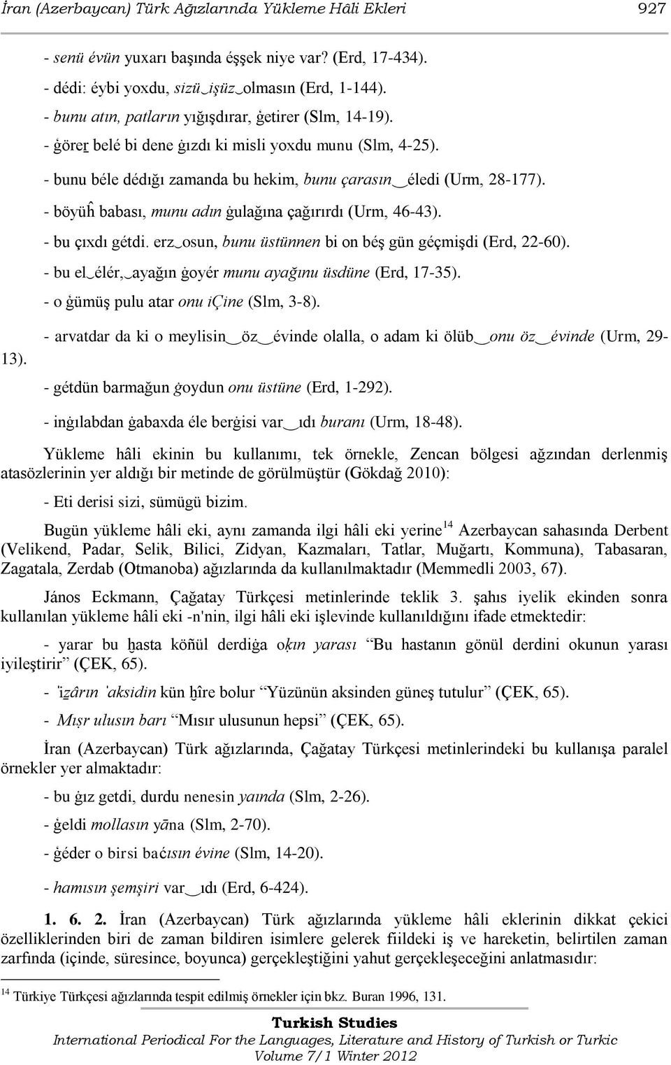 - böyüĥ babası, munu adın ġulağına çağırırdı (Urm, 46-43). - bu çıxdı gétdi. erz osun, bunu üstünnen bi on béģ gün géçmiģdi (Erd, 22-60). - bu el élér, ayağın ġoyér munu ayağınu üsdüne (Erd, 17-35).