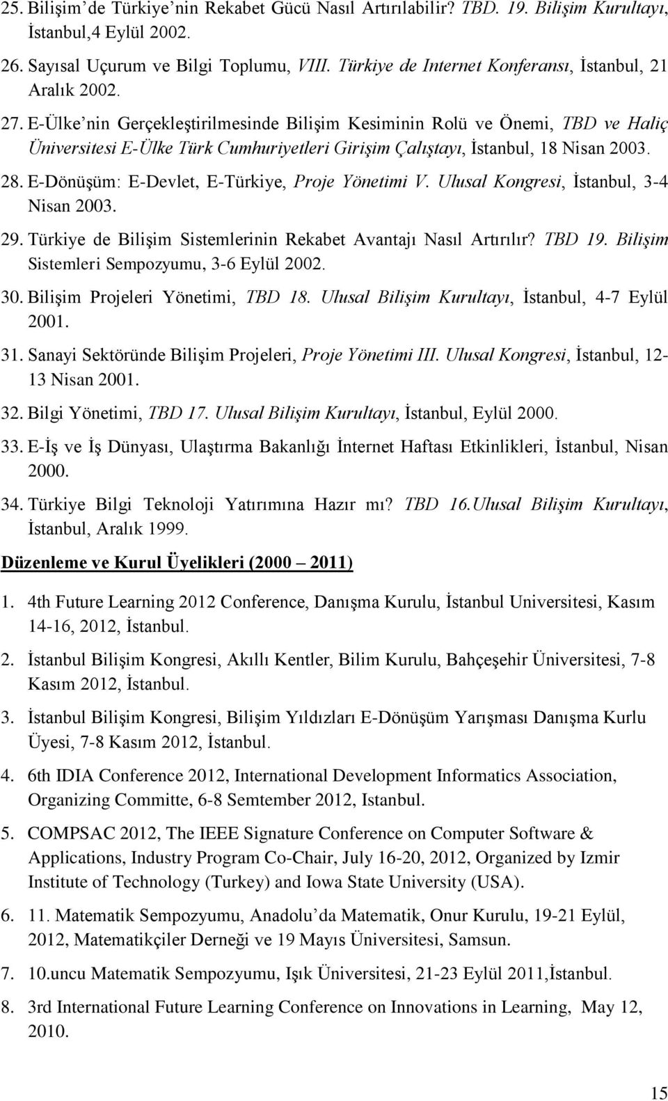 E-Ülke nin Gerçekleştirilmesinde Bilişim Kesiminin Rolü ve Önemi, TBD ve Haliç Üniversitesi E-Ülke Türk Cumhuriyetleri Girişim Çalıştayı, İstanbul, 18 Nisan 2003. 28.