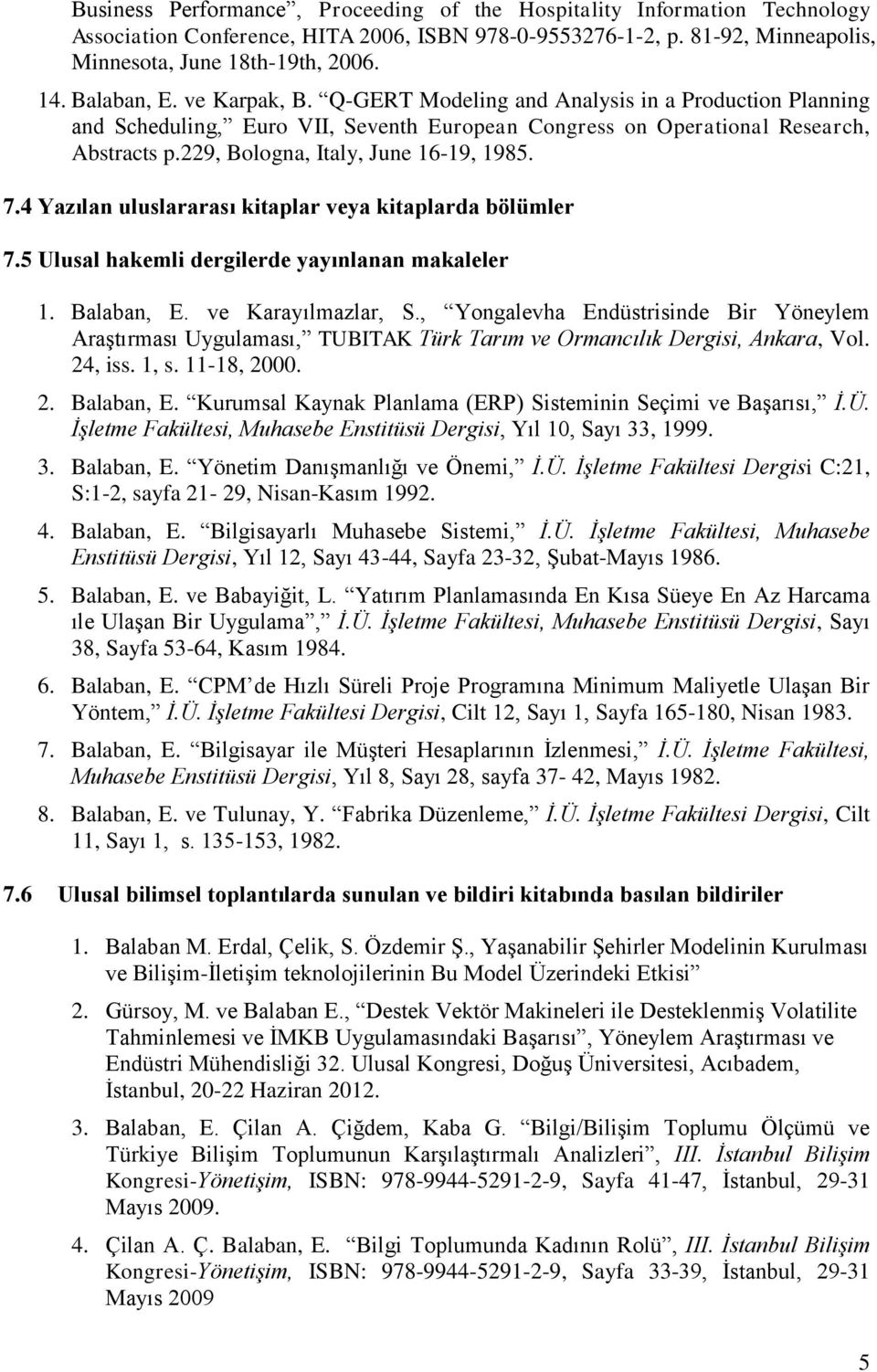 229, Bologna, Italy, June 16-19, 1985. 7.4 Yazılan uluslararası kitaplar veya kitaplarda bölümler 7.5 Ulusal hakemli dergilerde yayınlanan makaleler 1. Balaban, E. ve Karayılmazlar, S.