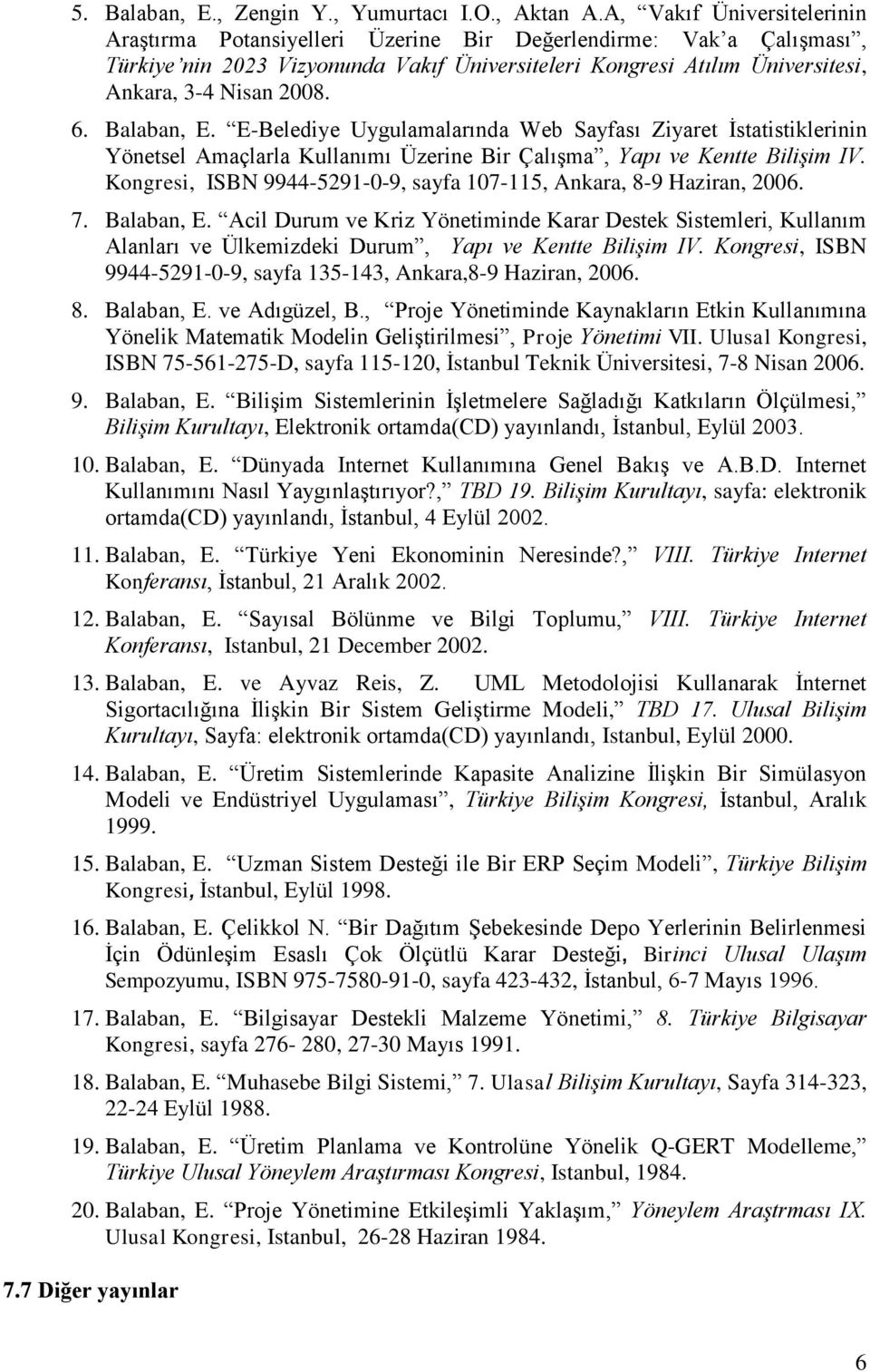 6. Balaban, E. E-Belediye Uygulamalarında Web Sayfası Ziyaret İstatistiklerinin Yönetsel Amaçlarla Kullanımı Üzerine Bir Çalışma, Yapı ve Kentte Bilişim IV.