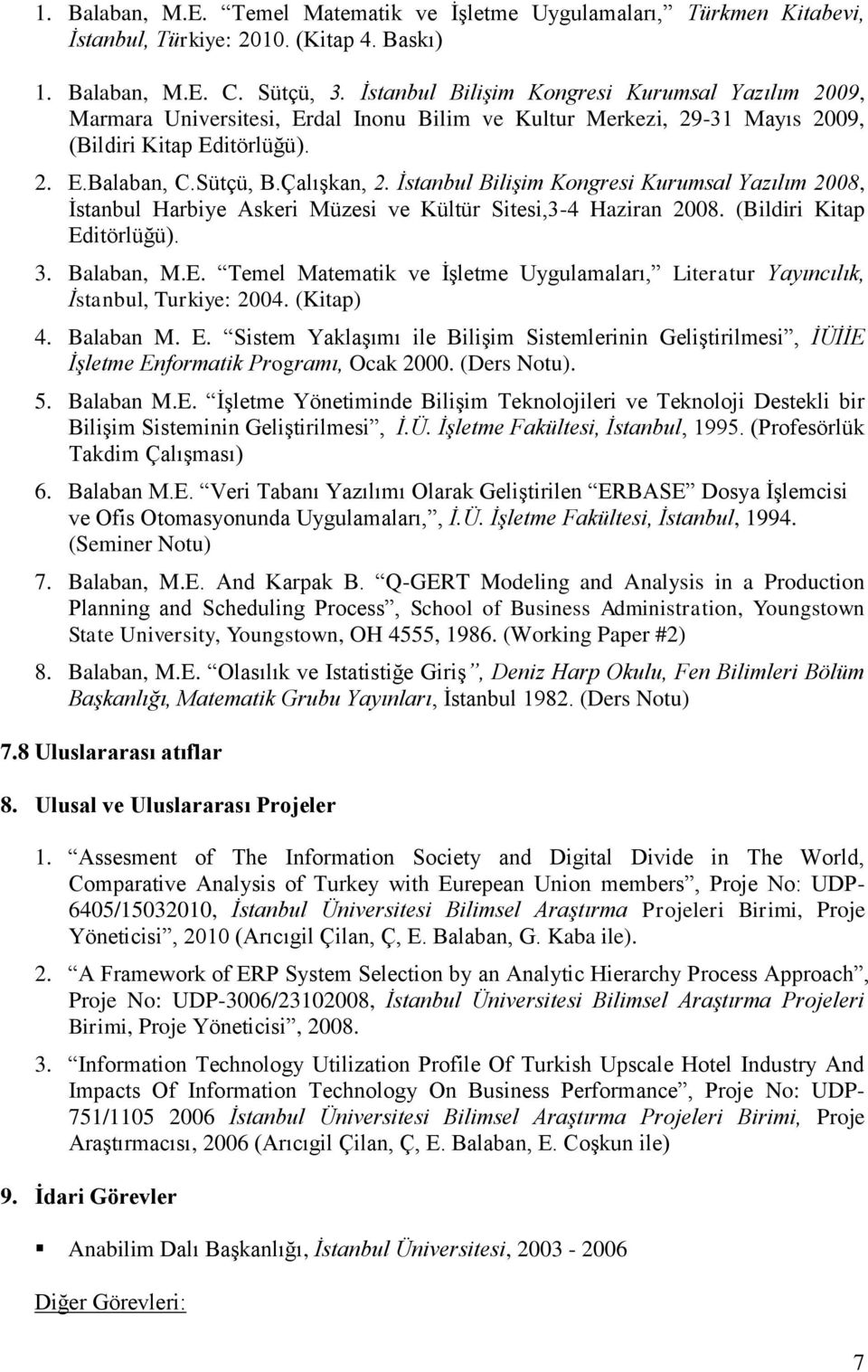 İstanbul Bilişim Kongresi Kurumsal Yazılım 2008, İstanbul Harbiye Askeri Müzesi ve Kültür Sitesi,3-4 Haziran 2008. (Bildiri Kitap Ed