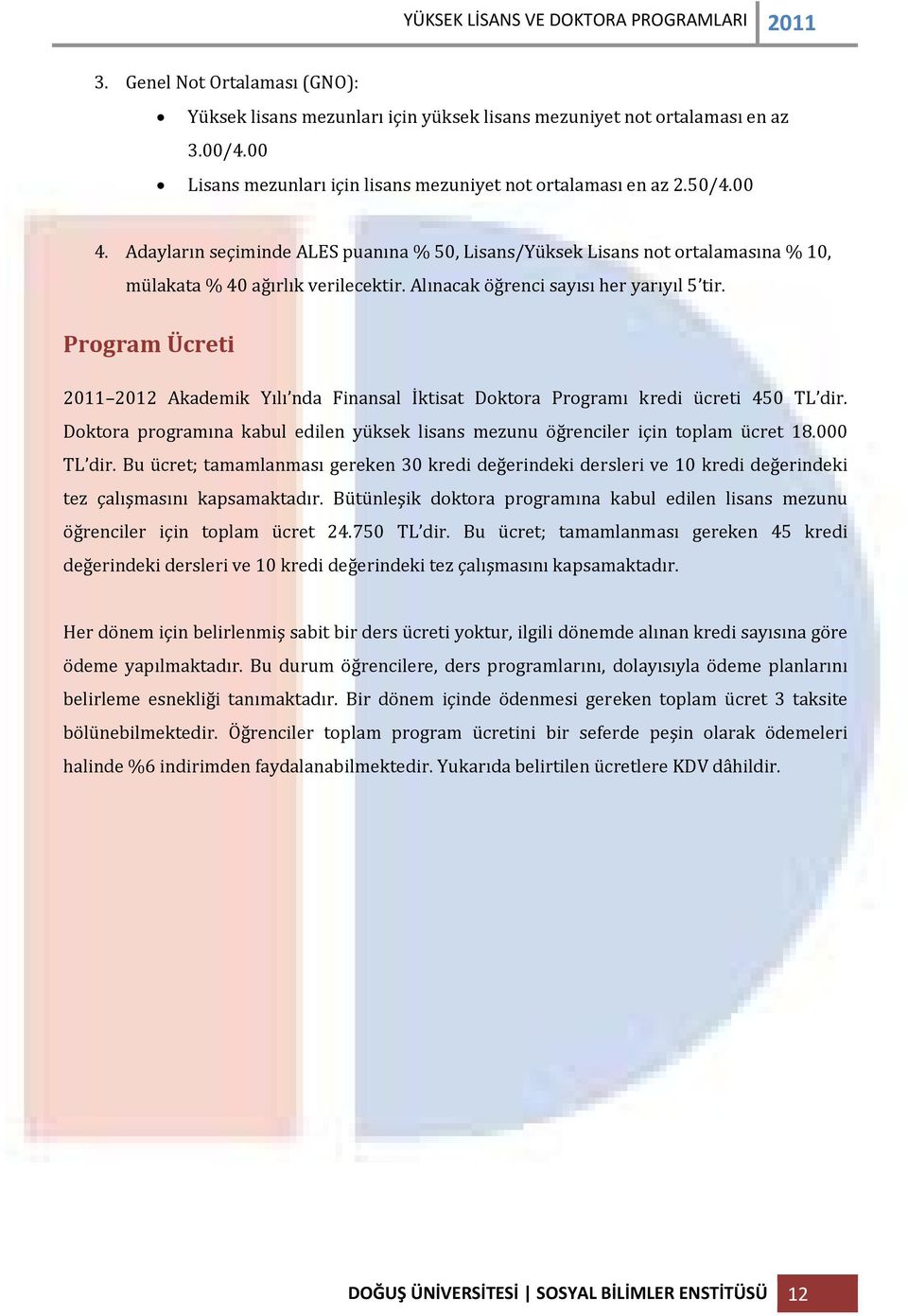 Program Ücreti 2011 2012 Akademik Yılı nda Finansal İktisat Doktora Programı kredi ücreti 450 TL dir. Doktora programına kabul edilen yüksek lisans mezunu öğrenciler için toplam ücret 18.000 TL dir.