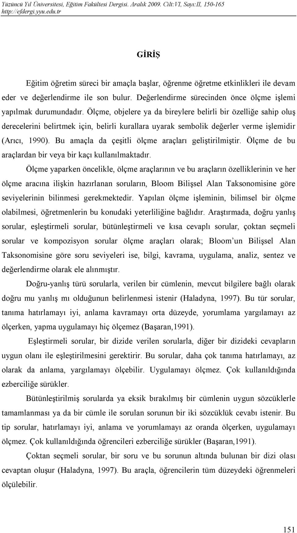 Bu amaçla da çeşitli ölçme araçları geliştirilmiştir. Ölçme de bu araçlardan bir veya bir kaçı kullanılmaktadır.