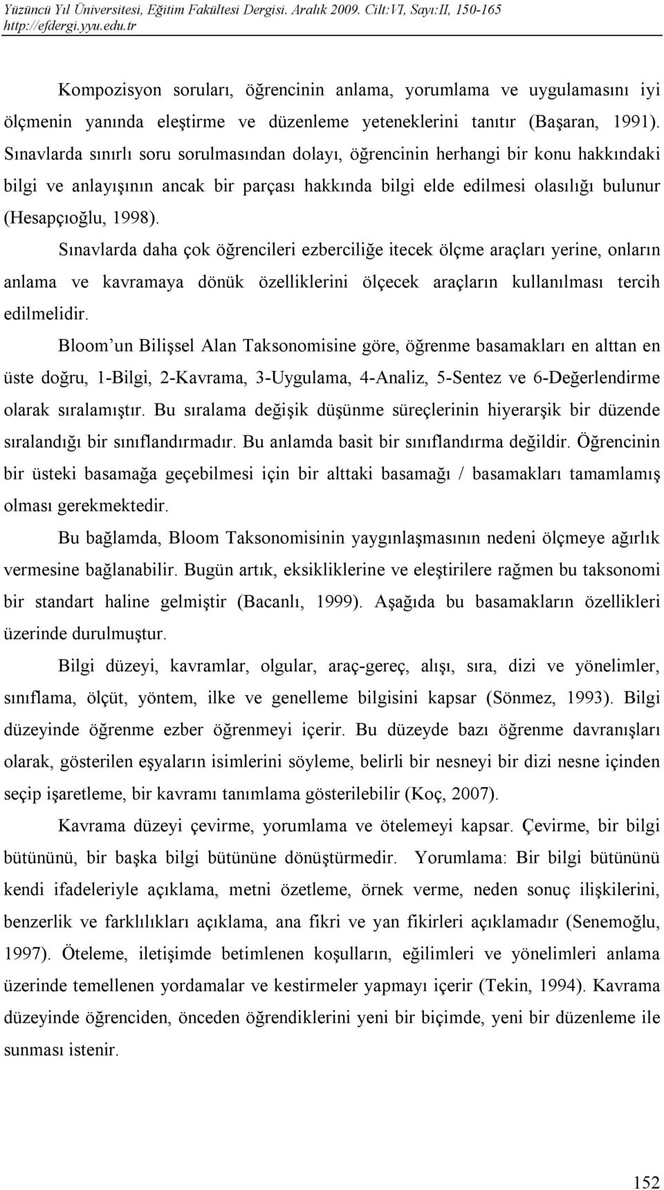 Sınavlarda daha çok öğrencileri ezberciliğe itecek ölçme araçları yerine, onların anlama ve kavramaya dönük özelliklerini ölçecek araçların kullanılması tercih edilmelidir.