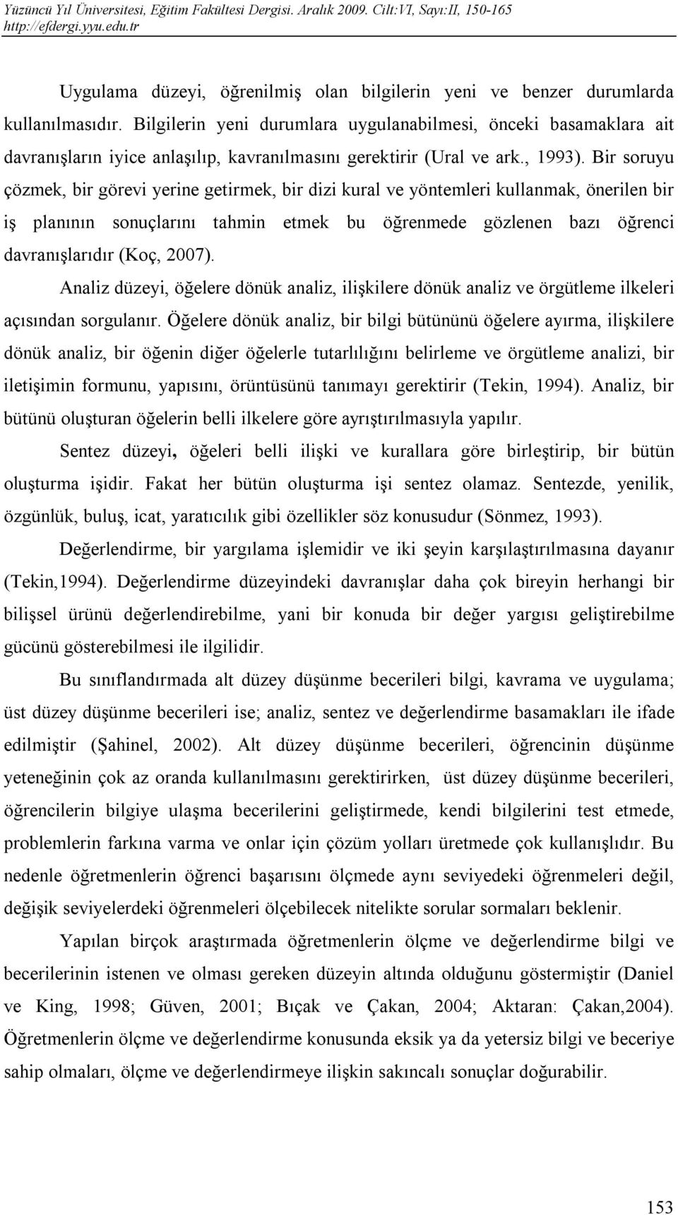 Bir soruyu çözmek, bir görevi yerine getirmek, bir dizi kural ve yöntemleri kullanmak, önerilen bir iş planının sonuçlarını tahmin etmek bu öğrenmede gözlenen bazı öğrenci davranışlarıdır (Koç, 2007).