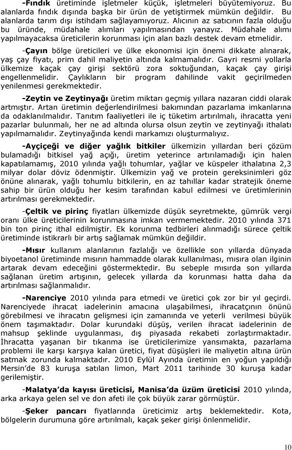 -Çayın bölge üreticileri ve ülke ekonomisi için önemi dikkate alınarak, yaş çay fiyatı, prim dahil maliyetin altında kalmamalıdır.