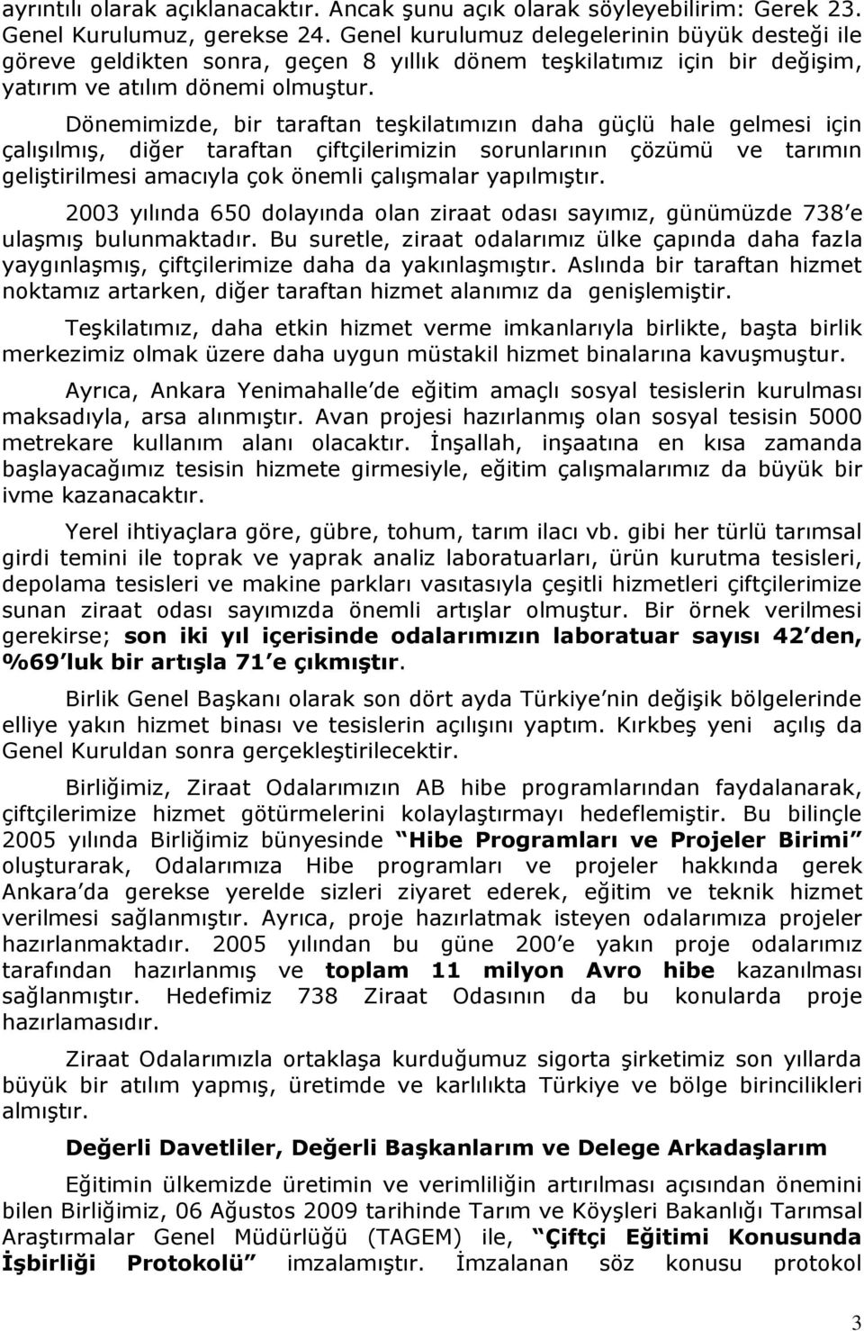 Dönemimizde, bir taraftan teşkilatımızın daha güçlü hale gelmesi için çalışılmış, diğer taraftan çiftçilerimizin sorunlarının çözümü ve tarımın geliştirilmesi amacıyla çok önemli çalışmalar