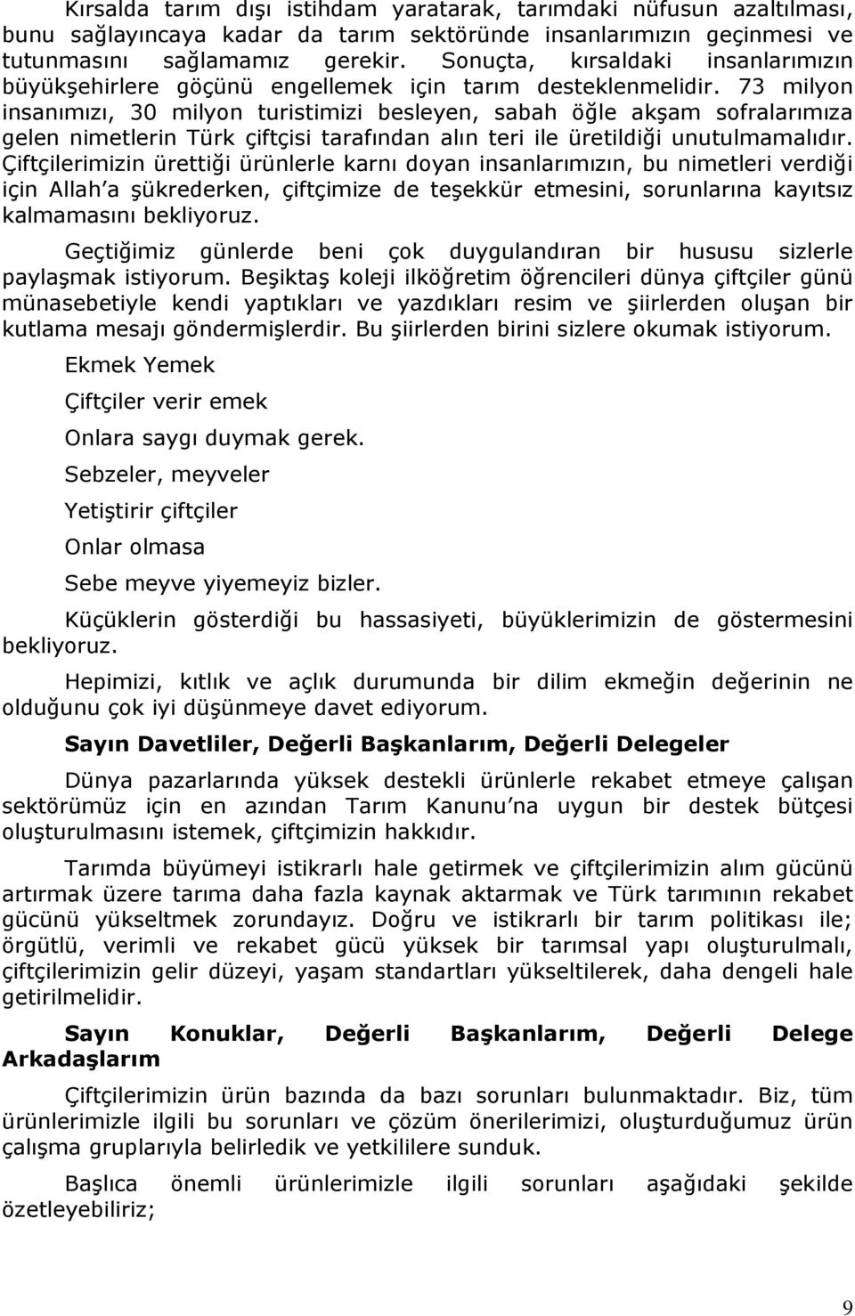 73 milyon insanımızı, 30 milyon turistimizi besleyen, sabah öğle akşam sofralarımıza gelen nimetlerin Türk çiftçisi tarafından alın teri ile üretildiği unutulmamalıdır.