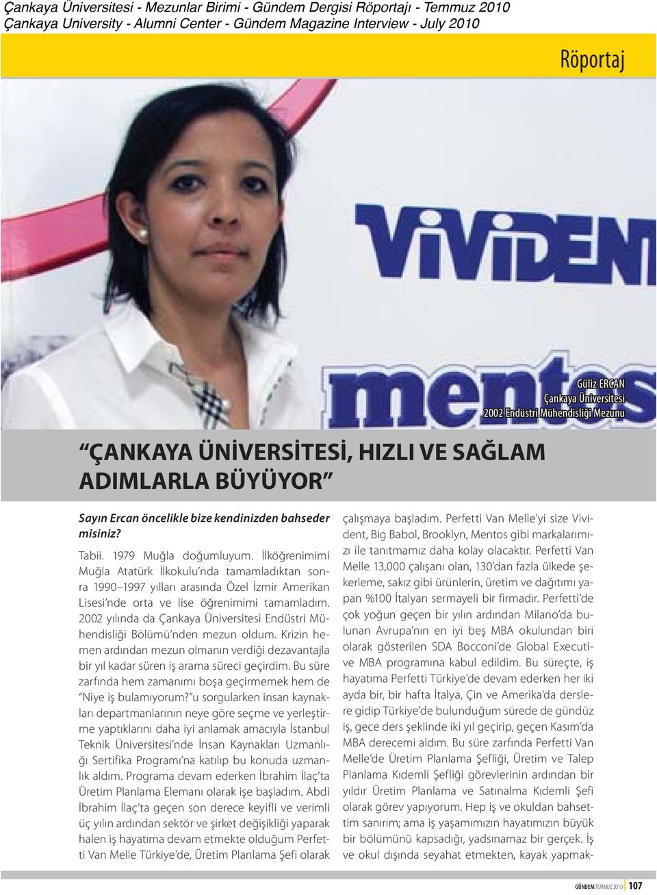 İlköğrenimimi Muğla Atatürk İlkokulu nda tamamladıktan sonra 1990 1997 yılları arasında Özel İzmir Amerikan Lisesi nde orta ve lise öğrenimimi tamamladım.