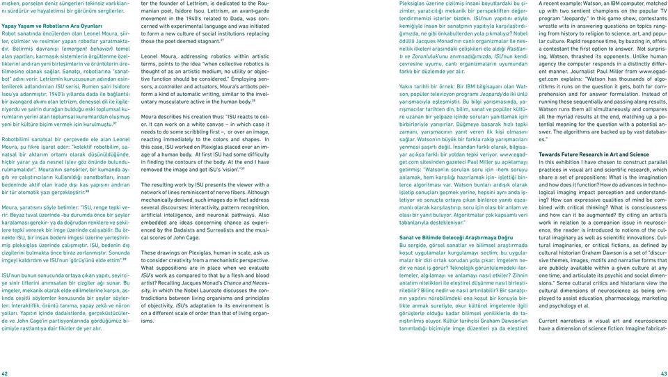 Belirmiş davranışı (emergent behavior) temel alan yapıtları, karmaşık sistemlerin örgütlenme özelliklerini andıran yeni birleşimlerin ve örüntülerin üretilmesine olanak sağlar.