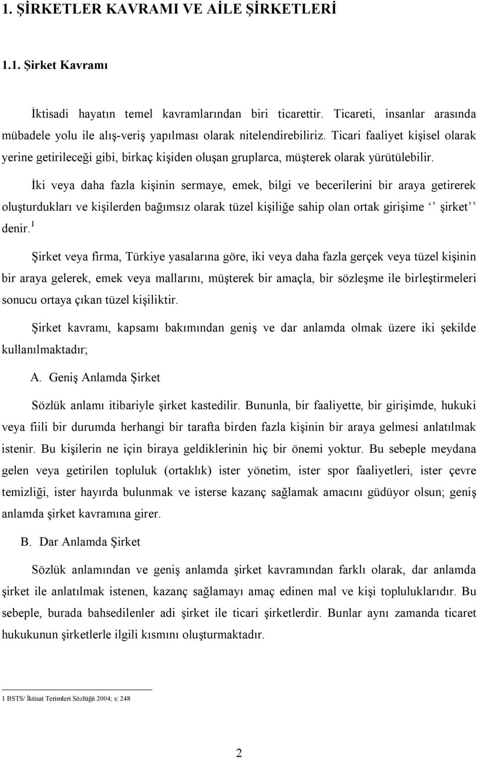 Ticari faaliyet kişisel olarak yerine getirileceği gibi, birkaç kişiden oluşan gruplarca, müşterek olarak yürütülebilir.