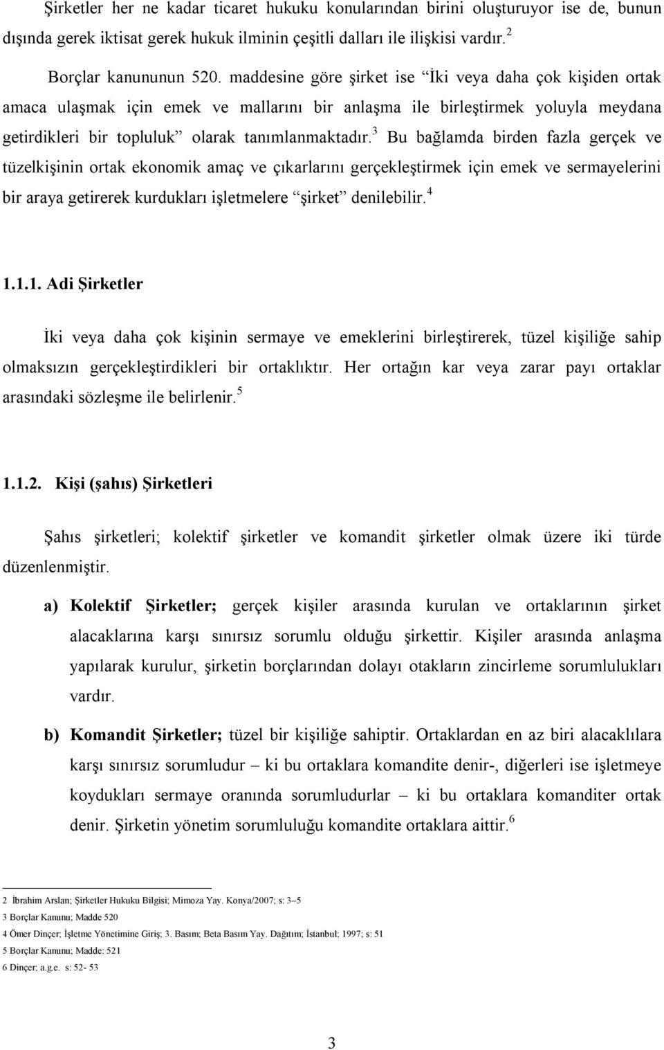 3 Bu bağlamda birden fazla gerçek ve tüzelkişinin ortak ekonomik amaç ve çıkarlarını gerçekleştirmek için emek ve sermayelerini bir araya getirerek kurdukları işletmelere şirket denilebilir. 4 1.