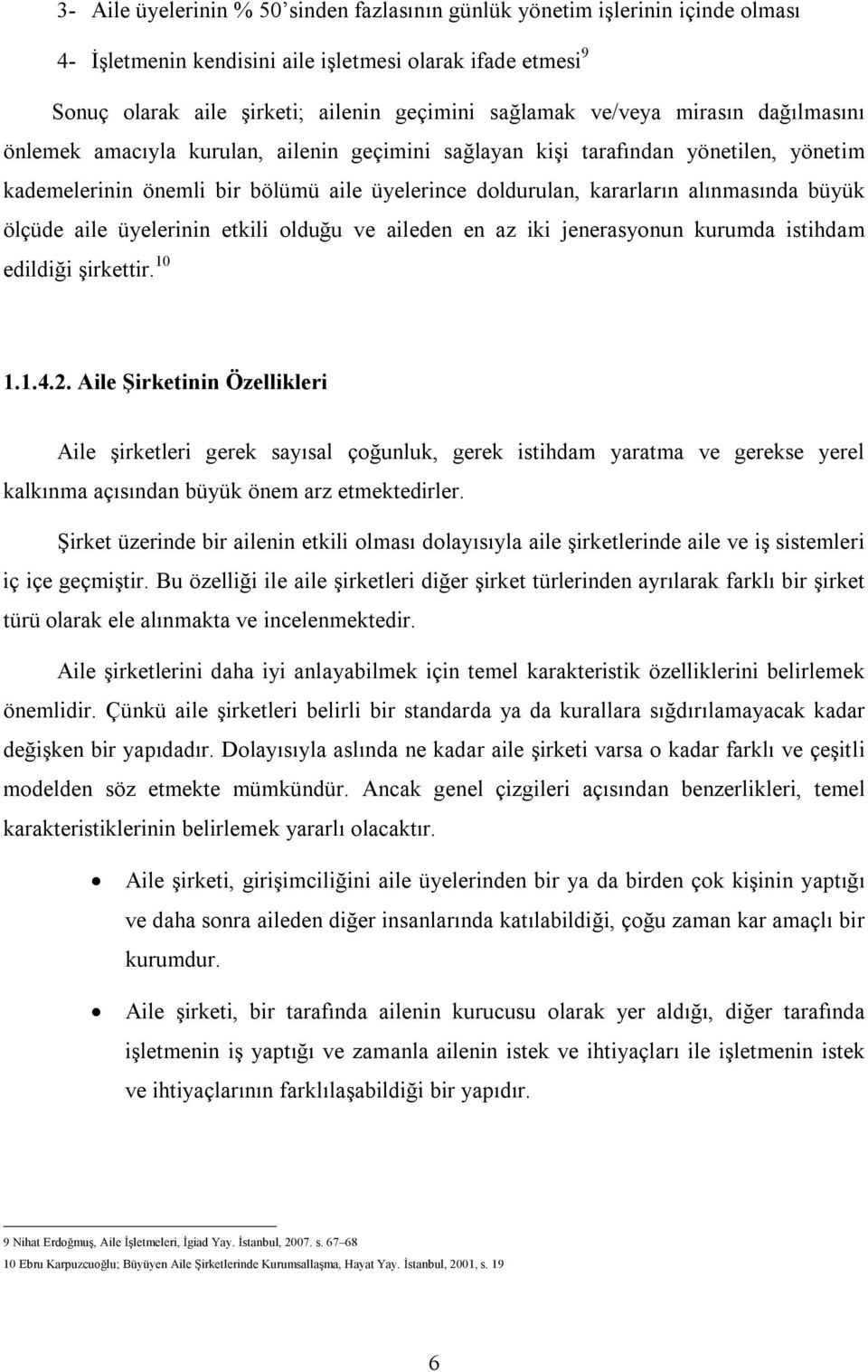 büyük ölçüde aile üyelerinin etkili olduğu ve aileden en az iki jenerasyonun kurumda istihdam edildiği şirkettir. 10 1.1.4.2.