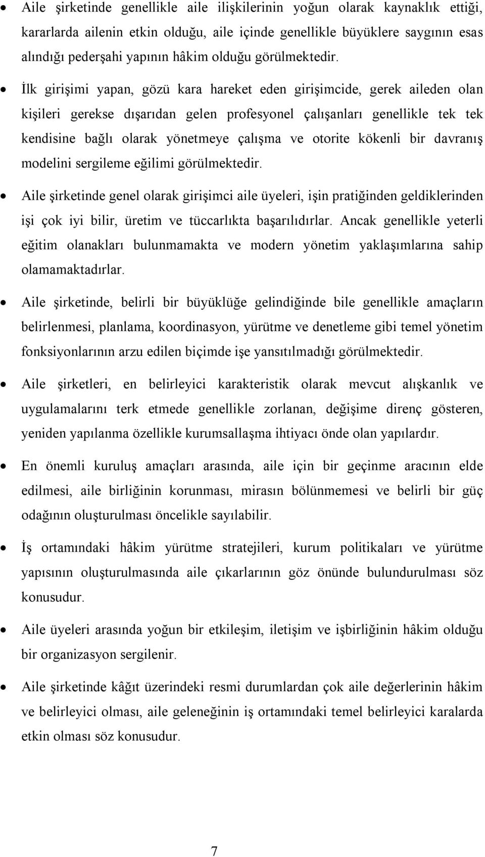 İlk girişimi yapan, gözü kara hareket eden girişimcide, gerek aileden olan kişileri gerekse dışarıdan gelen profesyonel çalışanları genellikle tek tek kendisine bağlı olarak yönetmeye çalışma ve