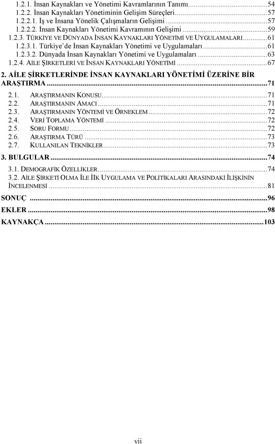 .. 63 1.2.4. AİLE ŞİRKETLERİ VE İNSAN KAYNAKLARI YÖNETİMİ... 67 2. AİLE ŞİRKETLERİNDE İNSAN KAYNAKLARI YÖNETİMİ ÜZERİNE BİR ARAŞTIRMA... 71 2.1. ARAŞTIRMANIN KONUSU... 71 2.2. ARAŞTIRMANIN AMACI.