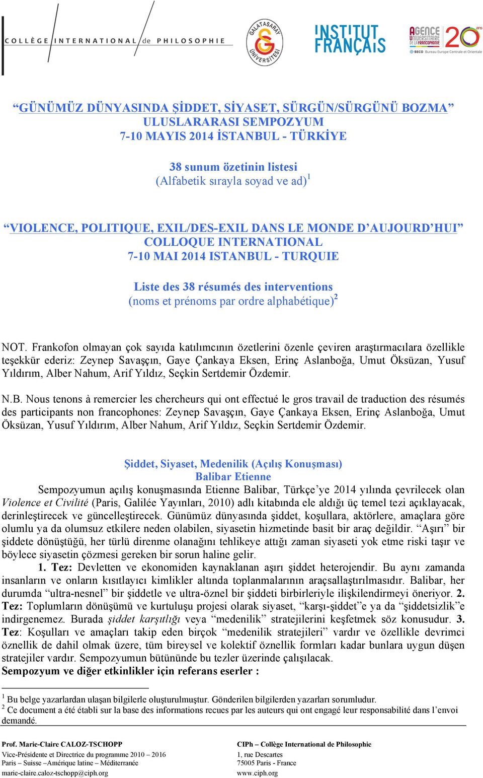 Frankofon olmayan çok sayıda katılımcının özetlerini özenle çeviren araştırmacılara özellikle teşekkür ederiz: Zeynep Savaşçın, Gaye Çankaya Eksen, Erinç Aslanboğa, Umut Öksüzan, Yusuf Yıldırım,