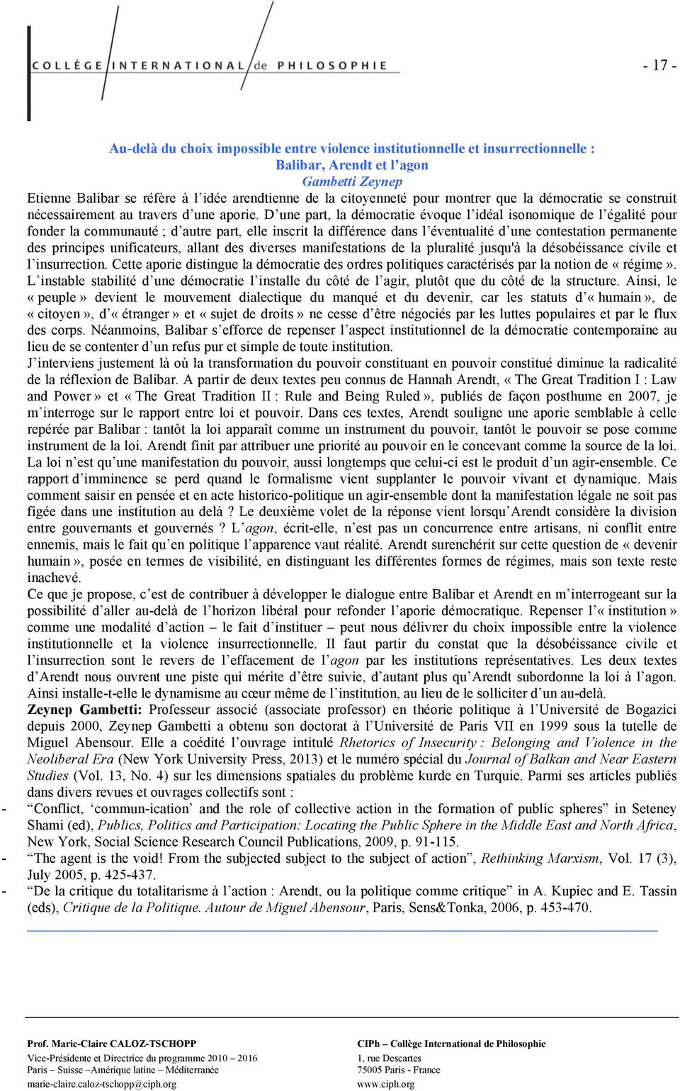 D une part, la démocratie évoque l idéal isonomique de l égalité pour fonder la communauté ; d autre part, elle inscrit la différence dans l éventualité d une contestation permanente des principes