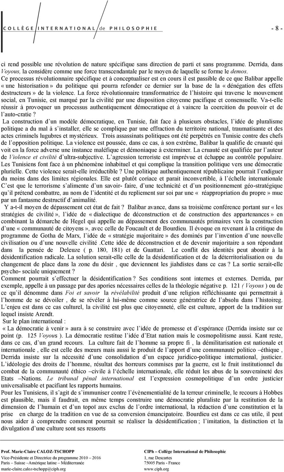 Ce processus révolutionnaire spécifique et à conceptualiser est en cours il est passible de ce que Balibar appelle «une historisation» du politique qui pourra refonder ce dernier sur la base de la