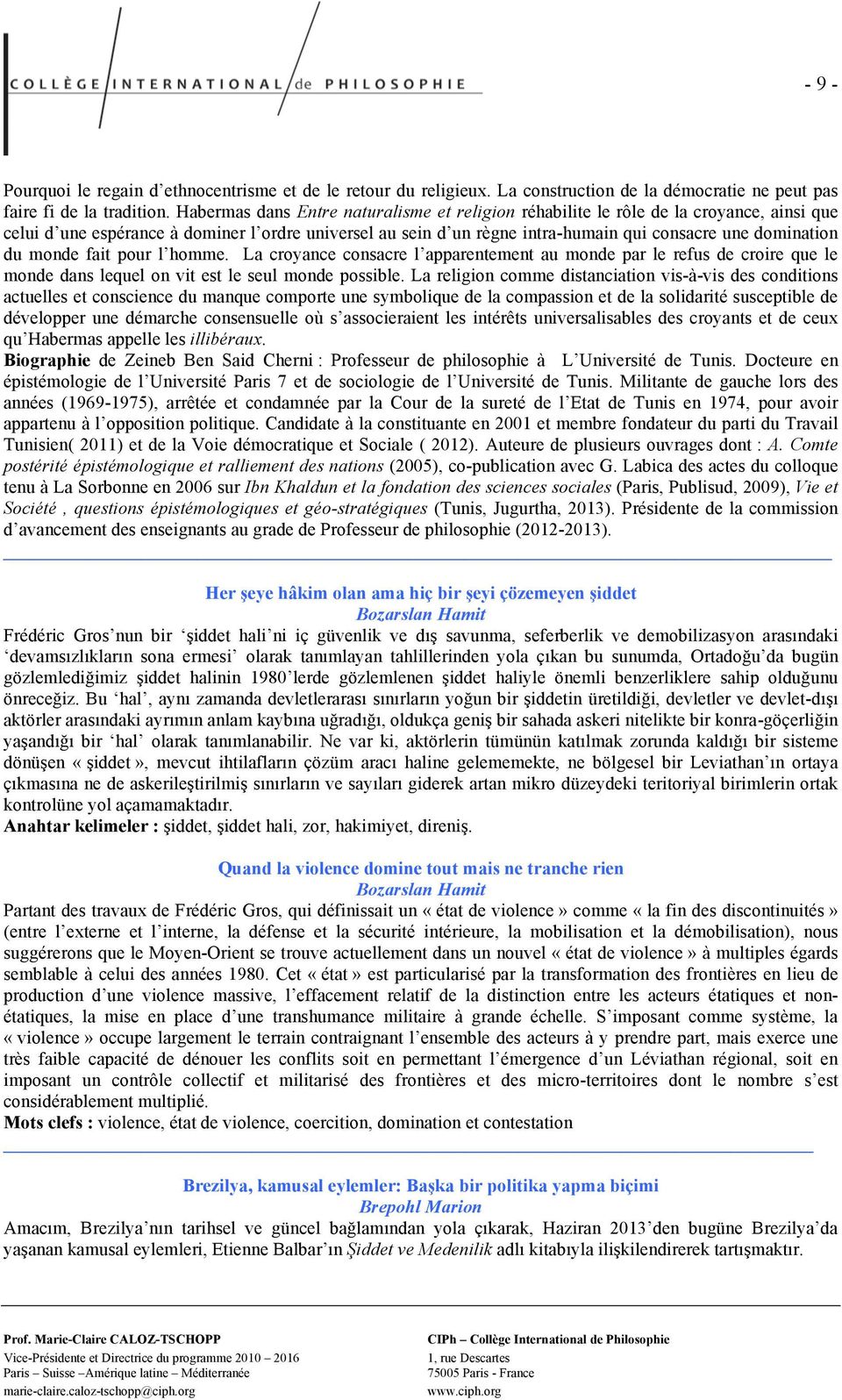 du monde fait pour l homme. La croyance consacre l apparentement au monde par le refus de croire que le monde dans lequel on vit est le seul monde possible.